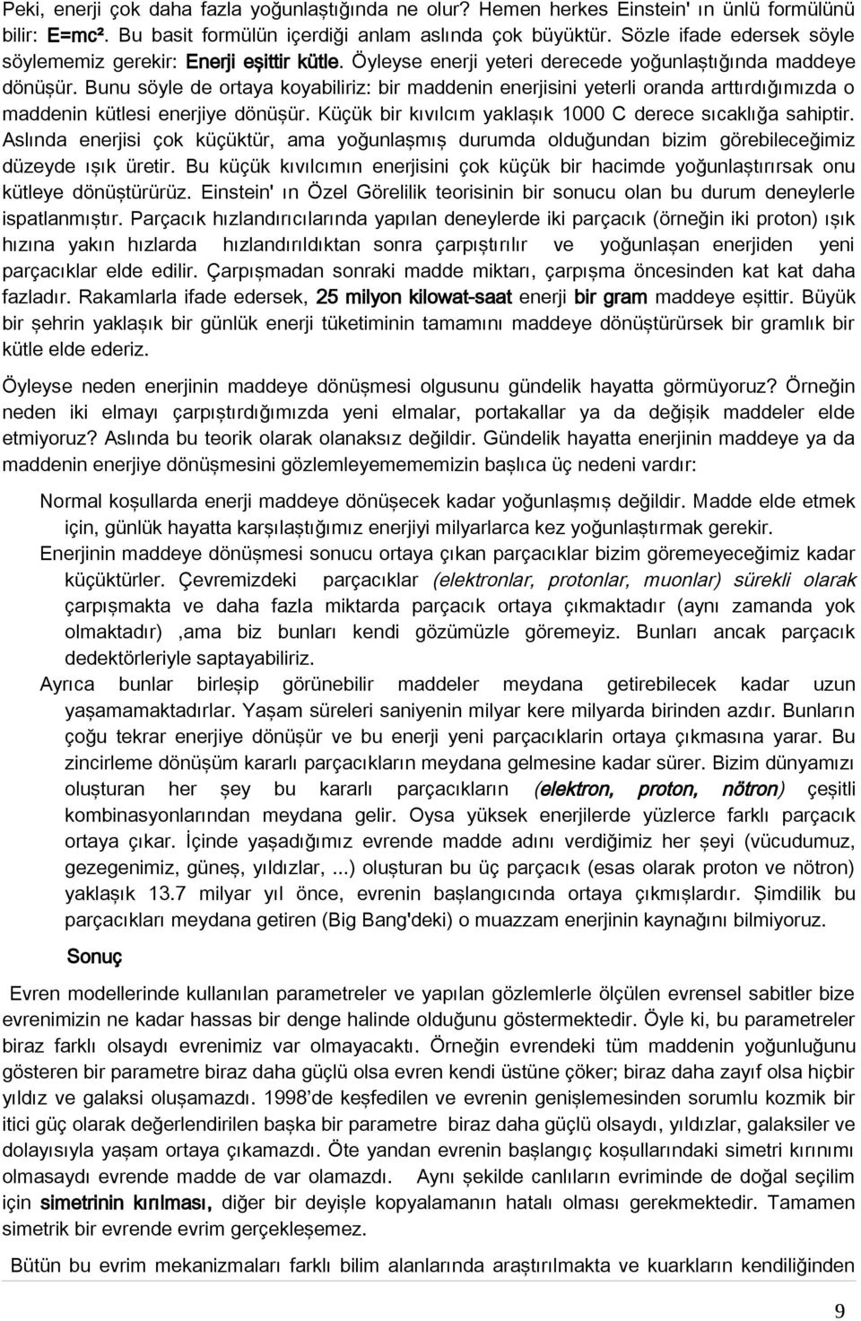 Bunu söyle de ortaya koyabiliriz: bir maddenin enerjisini yeterli oranda arttırdığımızda o maddenin kütlesi enerjiye dönüşür. Küçük bir kıvılcım yaklaşık 1000 C derece sıcaklığa sahiptir.