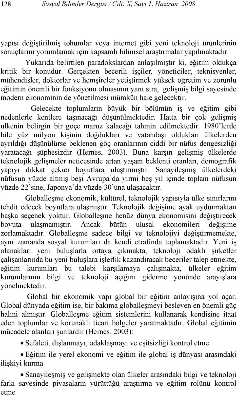 Gerçekten becerili işçiler, yöneticiler, teknisyenler, mühendisler, doktorlar ve hemşireler yetiştirmek yüksek öğretim ve zorunlu eğitimin önemli bir fonksiyonu olmasının yanı sıra, gelişmiş bilgi