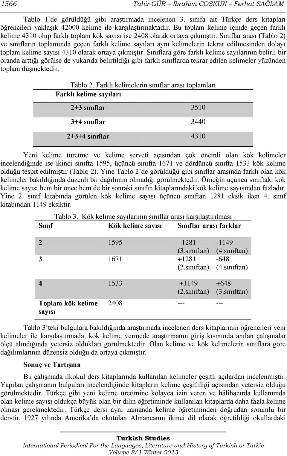 Sınıflar arası (Tablo 2) ve sınıfların toplamında geçen farklı kelime sayıları aynı kelimelerin tekrar edilmesinden dolayı toplam kelime sayısı 4310 olarak ortaya çıkmıştır.