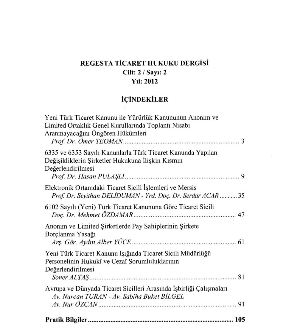 .. 9 Elektronik Ortamdaki Ticaret Sicili İşlemleri ve Mersis Prof Dr. Seyithan DELİDUMAN- Yrd. Doç. Dr. Serdar ACAR... 35 6 ı 02 Sayılı (Yeni) Türk Ticaret Kanununa Göre Ticaret Sicili Doç. Dr. Mehmet ÖZDAMAR.