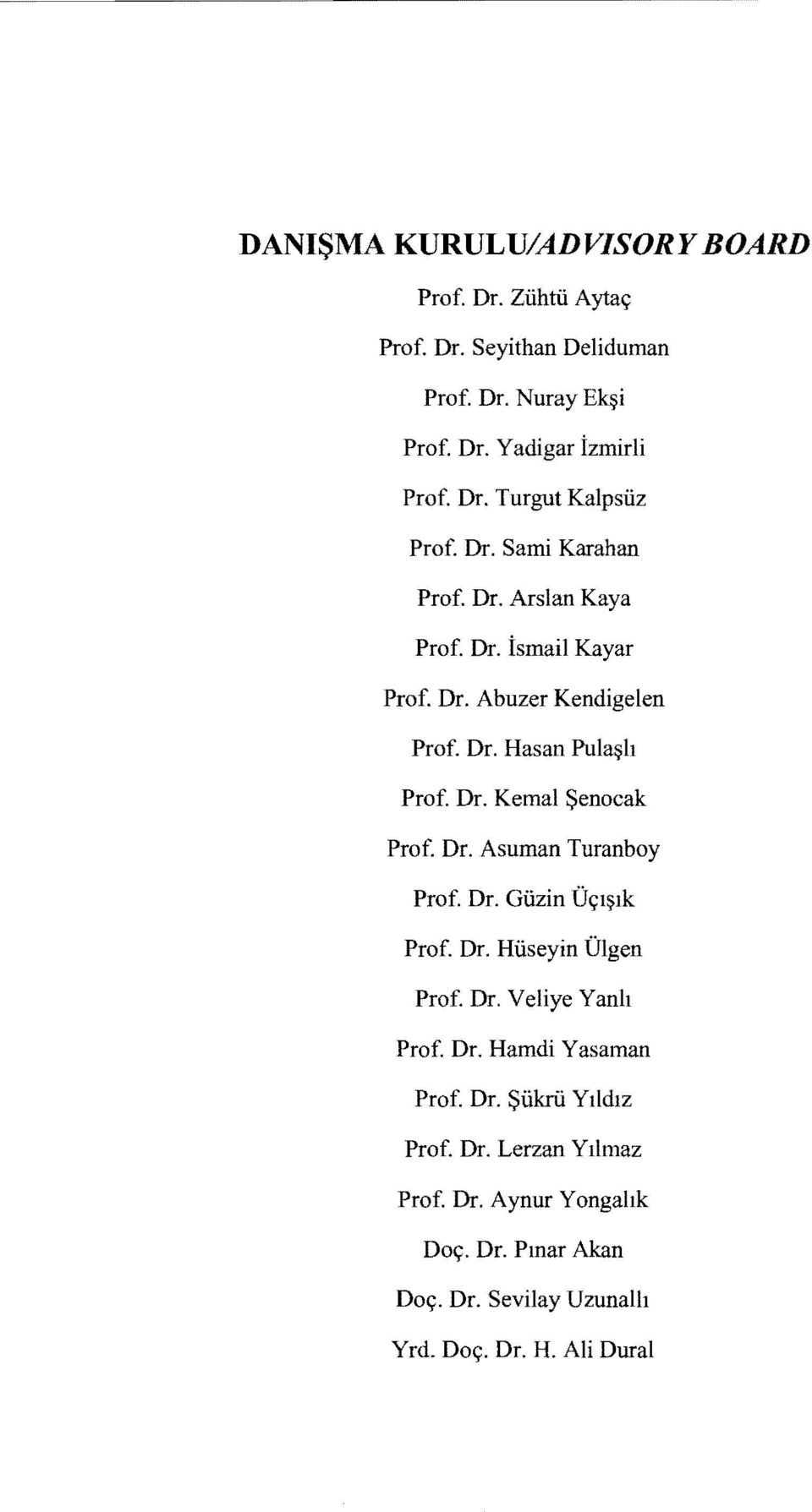 Dr. Asuman Turanboy Prof. Dr. Güzin Üçışık Prof. Dr. Hüseyin Ülgen Prof. Dr. Yeliye Yanlı Prof. Dr. Harndi Yasaman Prof. Dr. Şükrü Yıldız Prof.