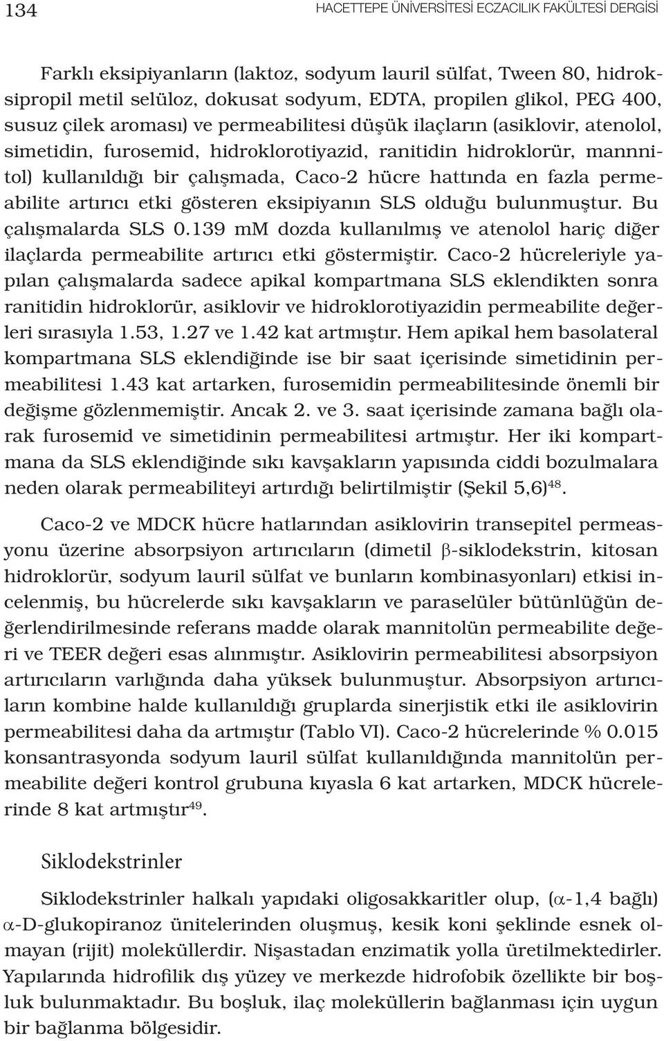 hattında en fazla permeabilite artırıcı etki gösteren eksipiyanın SLS olduğu bulunmuştur. Bu çalışmalarda SLS 0.