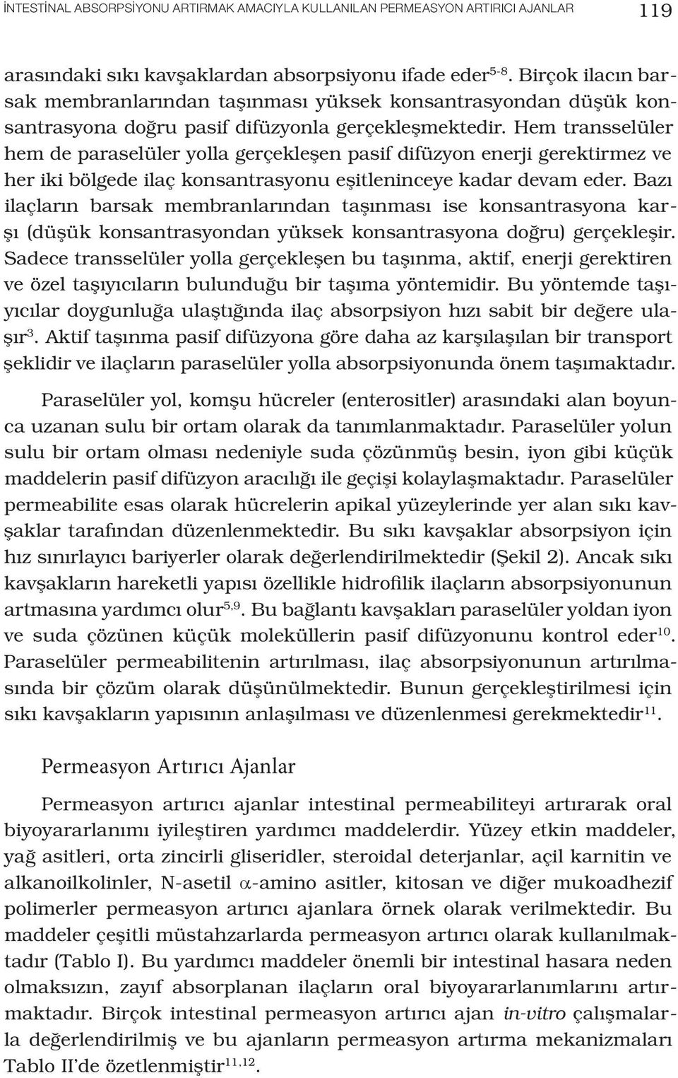 Hem transselüler hem de paraselüler yolla gerçekleşen pasif difüzyon enerji gerektirmez ve her iki bölgede ilaç konsantrasyonu eşitleninceye kadar devam eder.