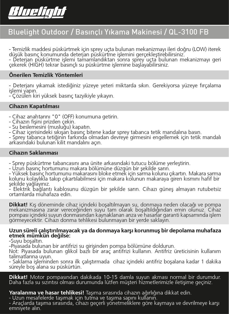 Önerilen Temizlik Yöntemleri - Deterjanı yıkamak istediğiniz yüzeye yeteri miktarda sıkın. Gerekiyorsa yüzeye fırçalama iºlemi yapın. - Çözülen kiri yüksek basınç tazyikiyle yıkayın.