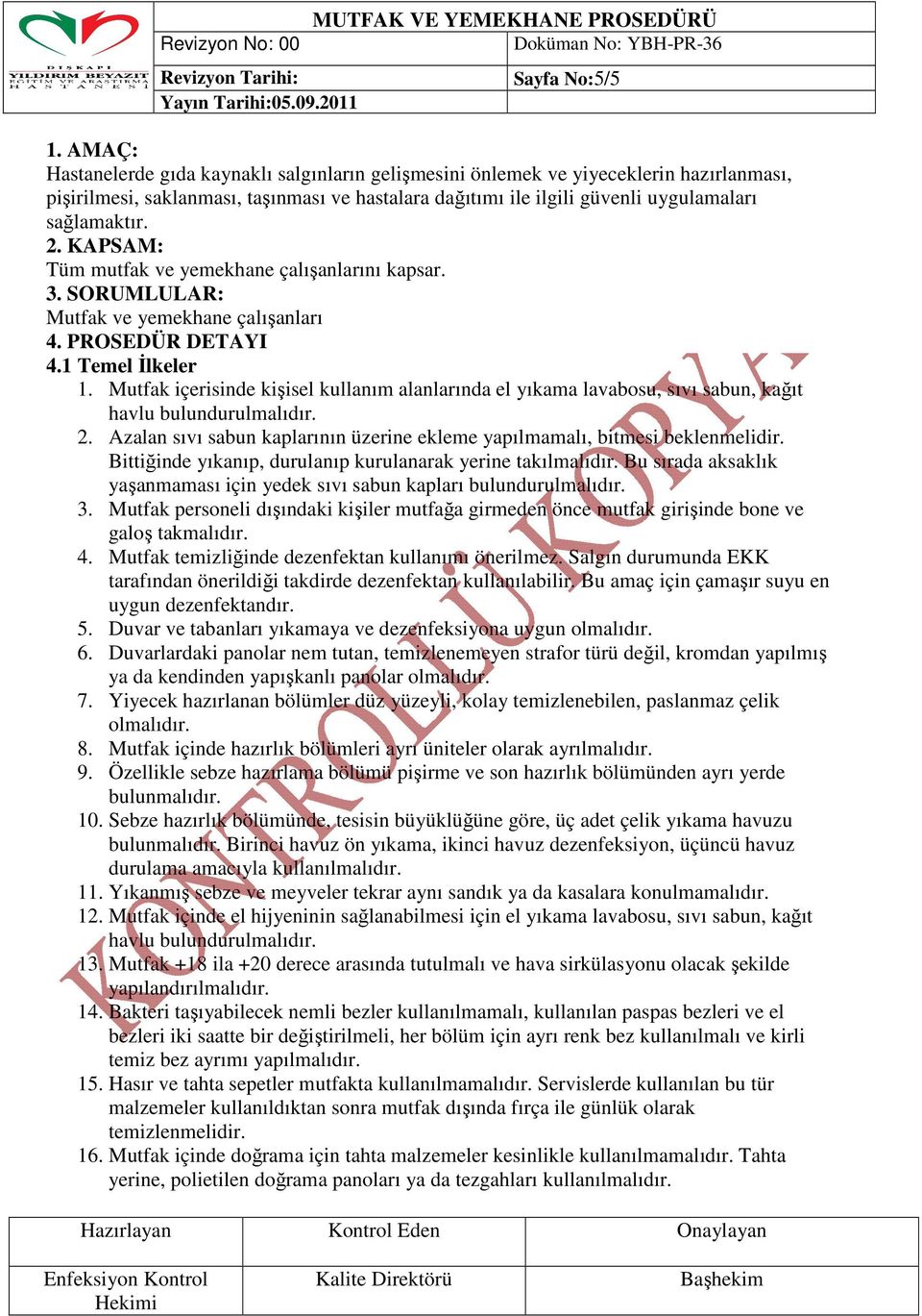 Mutfak içerisinde kişisel kullanım alanlarında el yıkama lavabosu, sıvı sabun, kağıt havlu bulundurulmalıdır. 2. Azalan sıvı sabun kaplarının üzerine ekleme yapılmamalı, bitmesi beklenmelidir.