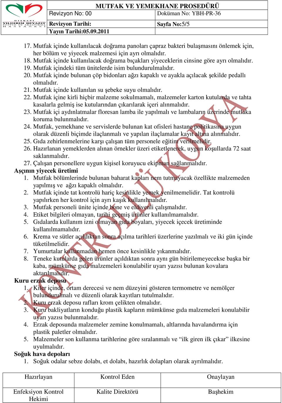 Mutfak içinde bulunan çöp bidonları ağzı kapaklı ve ayakla açılacak şekilde pedallı 21. Mutfak içinde kullanılan su şebeke suyu 22.