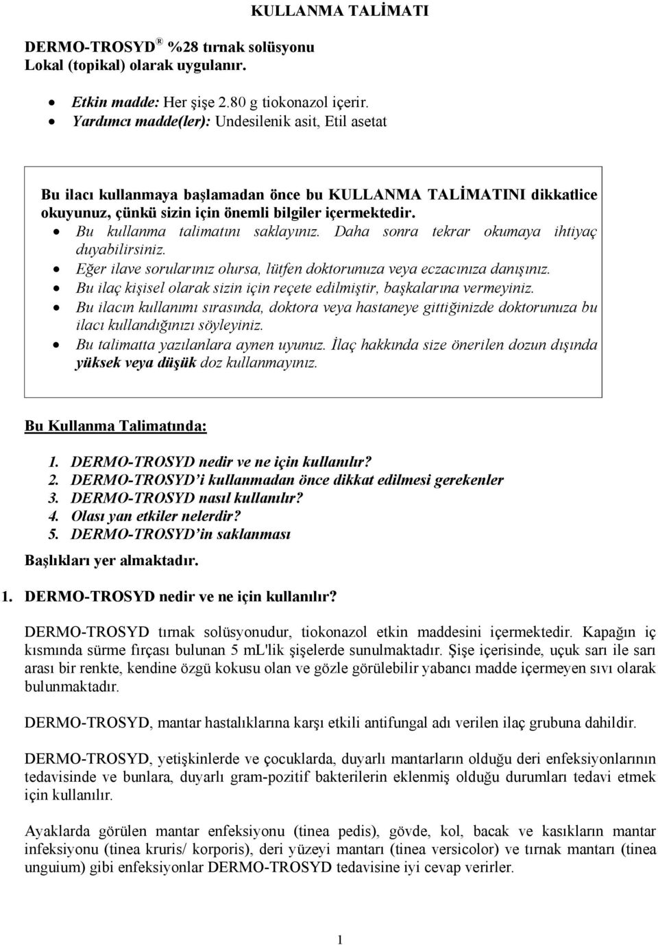 Bu kullanma talimatını saklayınız. Daha sonra tekrar okumaya ihtiyaç duyabilirsiniz. Eğer ilave sorularınız olursa, lütfen doktorunuza veya eczacınıza danışınız.