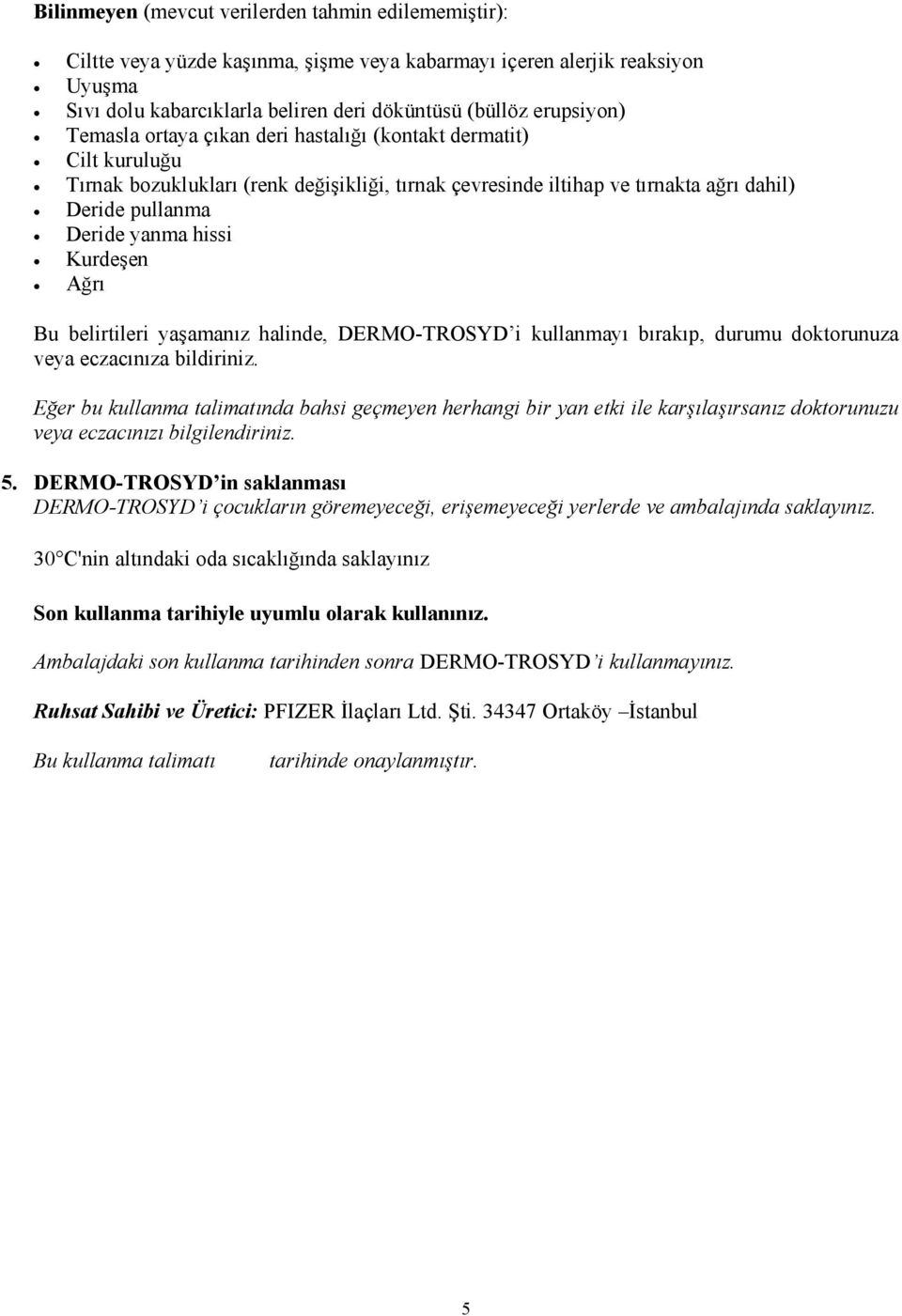 Kurdeşen Ağrı Bu belirtileri yaşamanız halinde, DERMO-TROSYD i kullanmayı bırakıp, durumu doktorunuza veya eczacınıza bildiriniz.