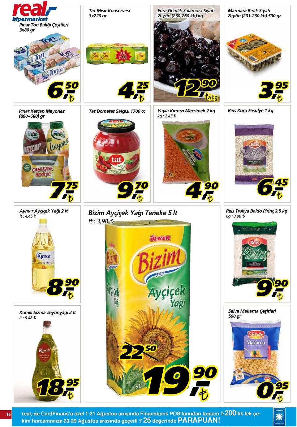 Yağı 2 lt lt : 4,45 Bizim Ayçiçek Yağı Teneke 5 lt lt : 3,98 Reis Trakya Baldo Pirinç 2,5 kg kg : 3,96 8 9 Komili Sızma Zeytinyağı 2 lt lt : 9,48 Selva Makarna Çeşitleri 500 gr