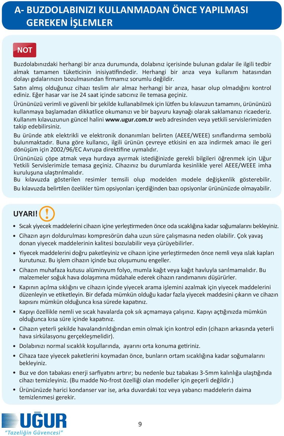 Satın almış olduğunuz cihazı teslim alır almaz herhangi bir arıza, hasar olup olmadığını kontrol ediniz. Eğer hasar var ise 24 saat içinde satıcınız ile temasa geçiniz.