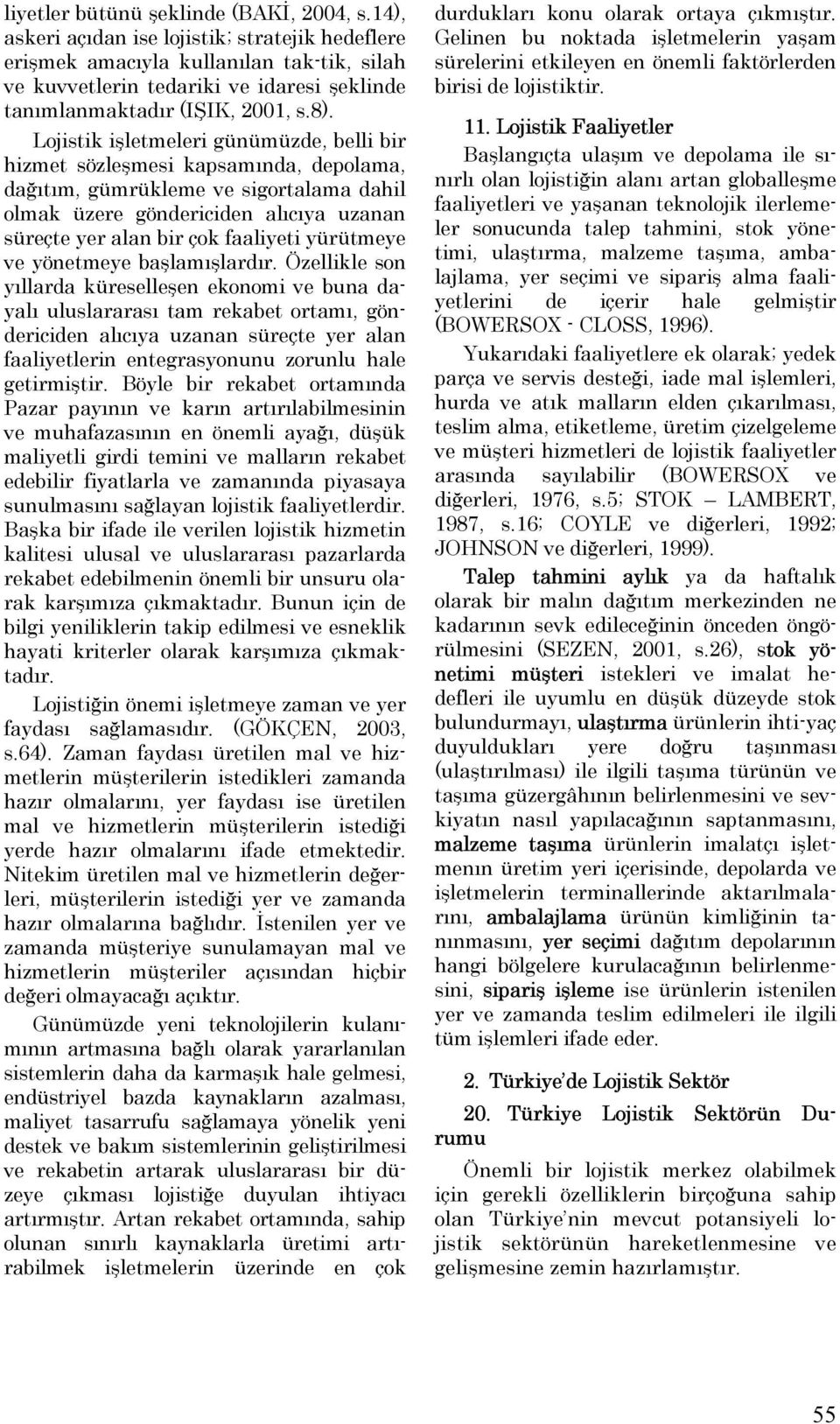 Lojistik işletmeleri günümüzde, belli bir hizmet sözleşmesi kapsamında, depolama, dağıtım, gümrükleme ve sigortalama dahil olmak üzere göndericiden alıcıya uzanan süreçte yer alan bir çok faaliyeti