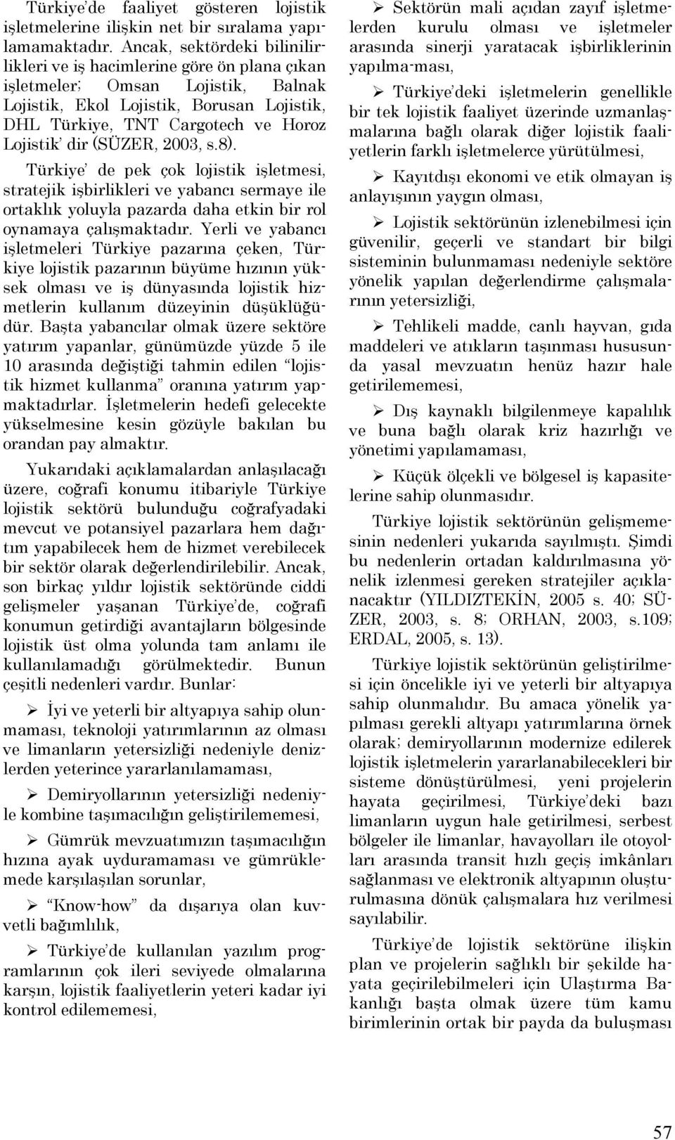 (SÜZER, 2003, s.8). Türkiye de pek çok lojistik işletmesi, stratejik işbirlikleri ve yabancı sermaye ile ortaklık yoluyla pazarda daha etkin bir rol oynamaya çalışmaktadır.