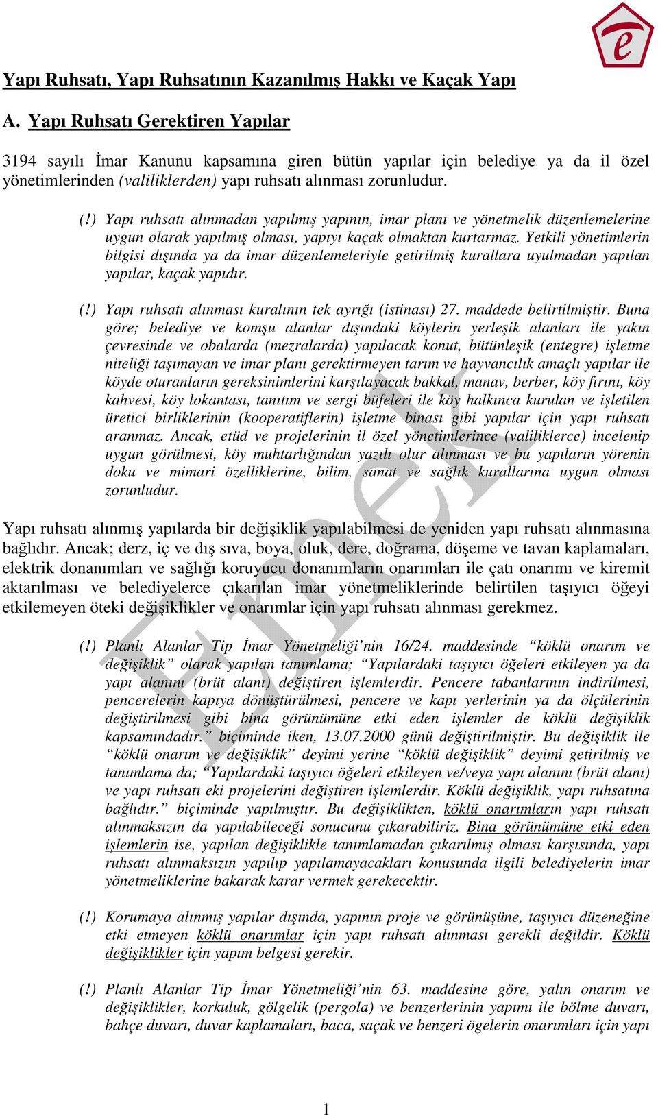 aliliklerden) yapı ruhsatı alınması zorunludur. (!) Yapı ruhsatı alınmadan yapılmış yapının, imar planı ve yönetmelik düzenlemelerine uygun olarak yapılmış olması, yapıyı kaçak olmaktan kurtarmaz.