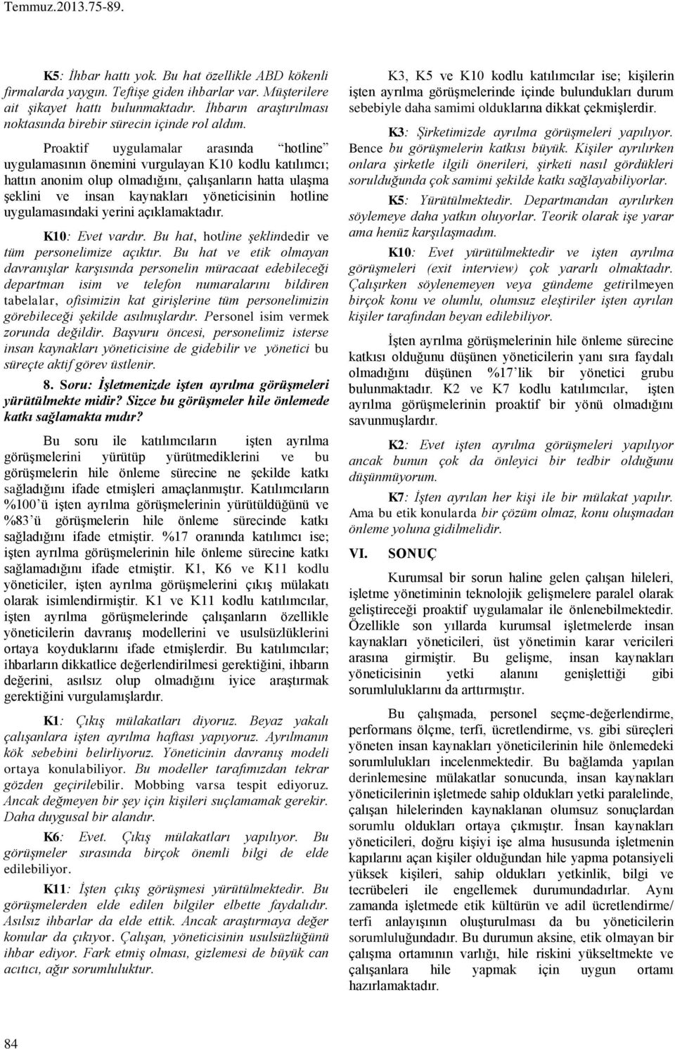 Proaktif uygulamalar arasında hotline uygulamasının önemini vurgulayan K10 kodlu katılımcı; hattın anonim olup olmadığını, çalışanların hatta ulaşma şeklini ve insan kaynakları yöneticisinin hotline