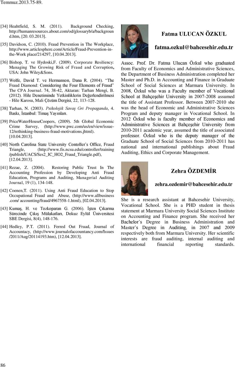 Corporate Resiliency: Managing The Growing Risk of Fraud and Corruption, USA: John Wiley&Sons. [37] Wolfe, David T. ve Hermanson, Dana R. (2004).