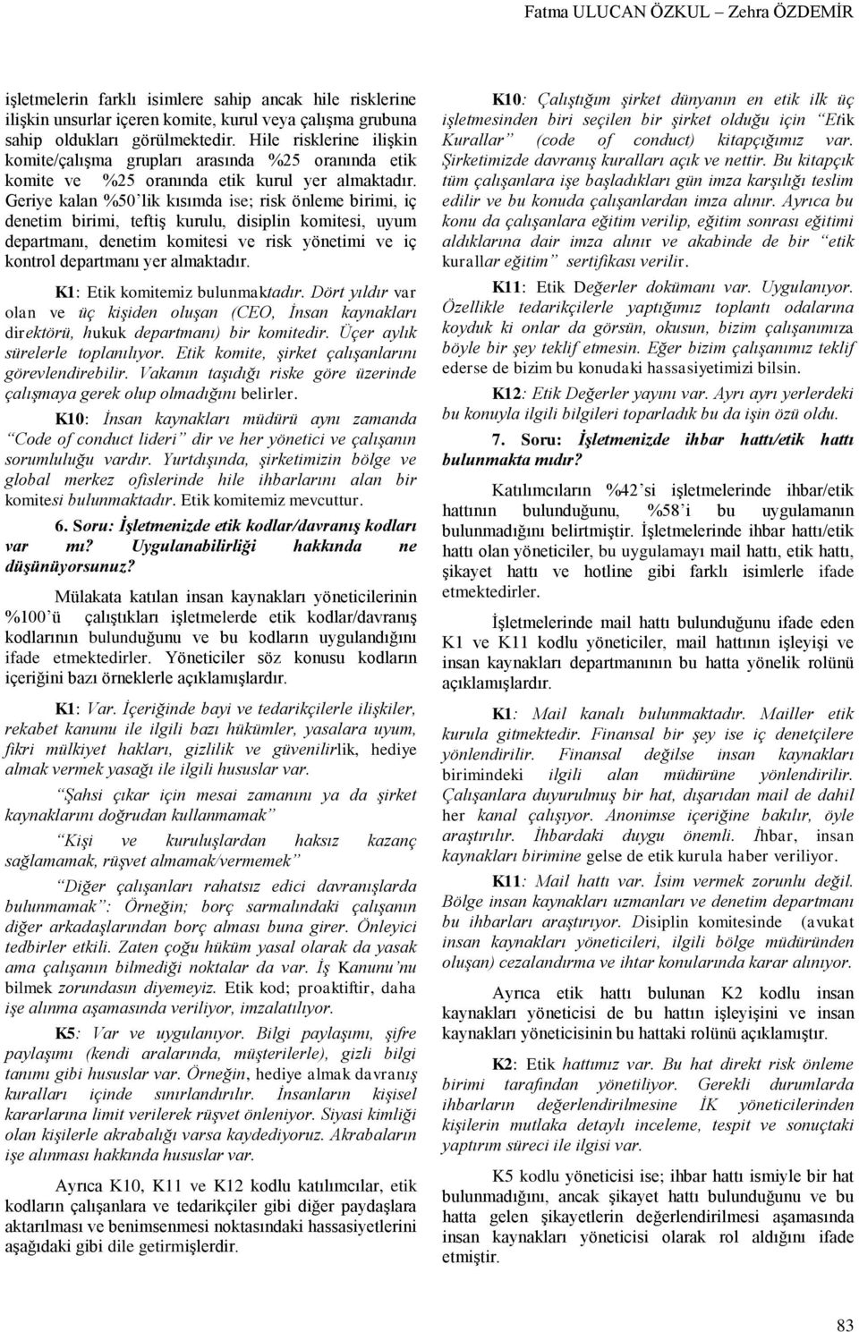 Geriye kalan %50 lik kısımda ise; risk önleme birimi, iç denetim birimi, teftiş kurulu, disiplin komitesi, uyum departmanı, denetim komitesi ve risk yönetimi ve iç kontrol departmanı yer almaktadır.