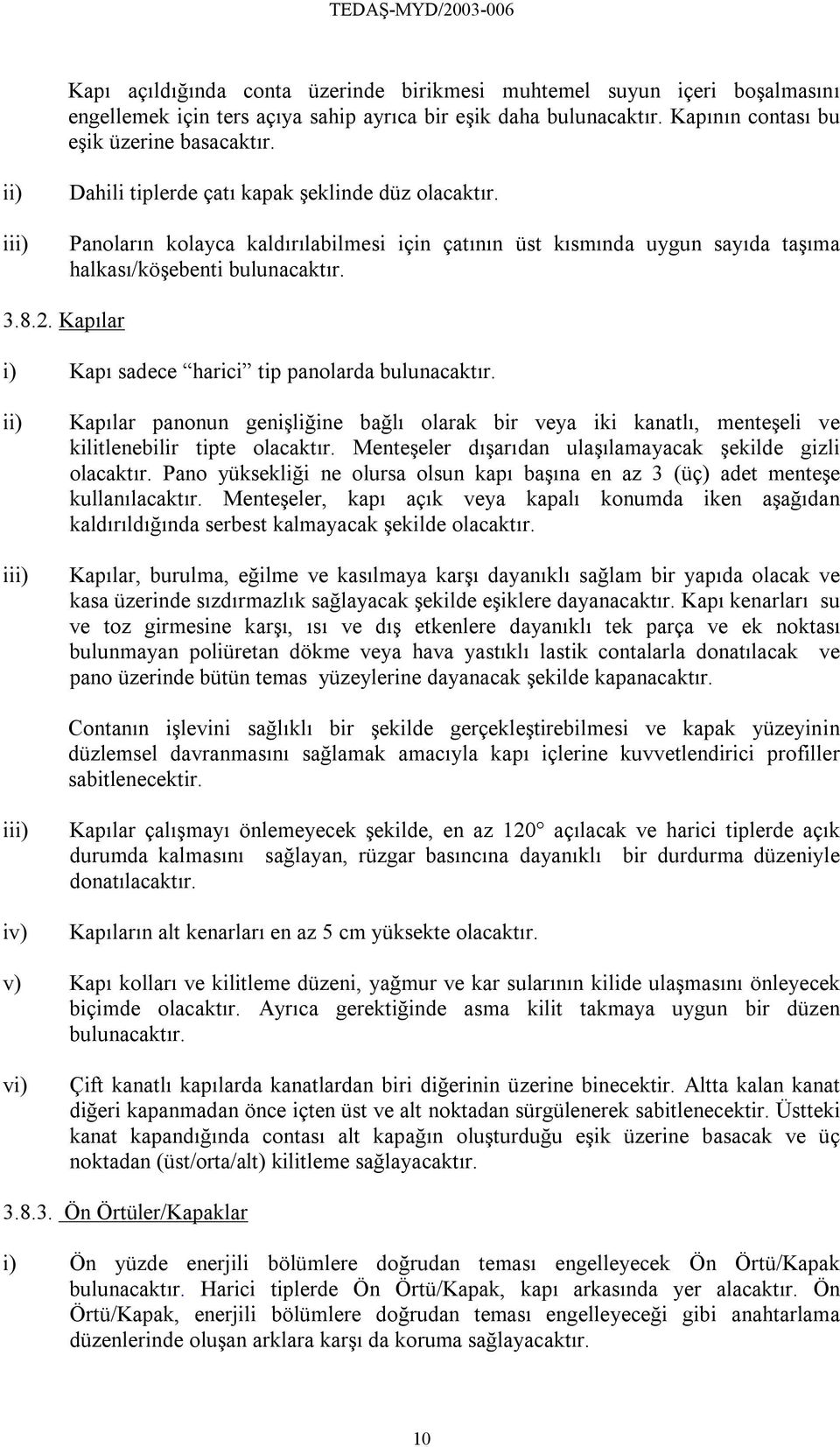 Kapılar i) Kapı sadece harici tip panolarda bulunacaktır. i Kapılar panonun genişliğine bağlı olarak bir veya iki kanatlı, menteşeli ve kilitlenebilir tipte olacaktır.