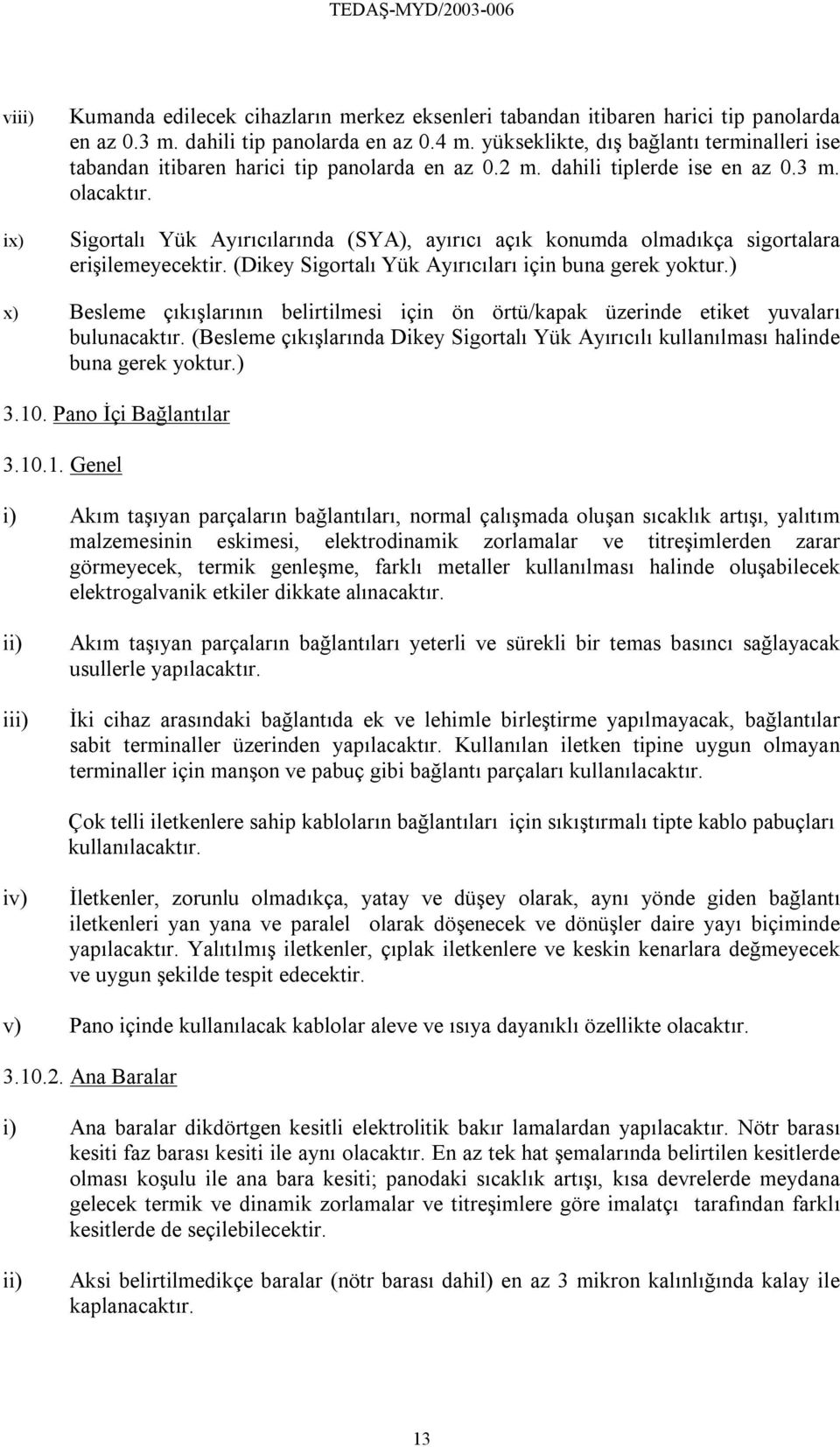 Sigortalı Yük Ayırıcılarında (SYA), ayırıcı açık konumda olmadıkça sigortalara erişilemeyecektir. (Dikey Sigortalı Yük Ayırıcıları için buna gerek yoktur.