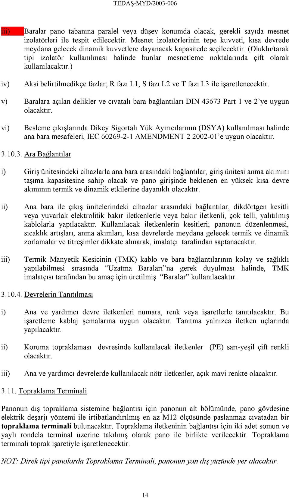 (Oluklu/tarak tipi izolatör kullanılması halinde bunlar mesnetleme noktalarında çift olarak kullanılacaktır.) Aksi belirtilmedikçe fazlar; R fazı L1, S fazı L2 ve T fazı L3 ile işaretlenecektir.