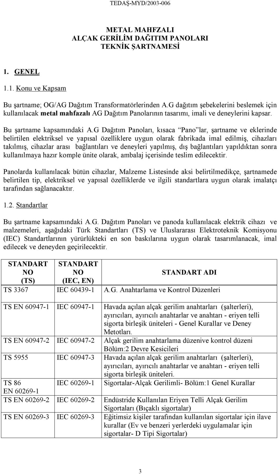 G Dağıtım Panoları, kısaca Pano lar, şartname ve eklerinde belirtilen elektriksel ve yapısal özelliklere uygun olarak fabrikada imal edilmiş, cihazları takılmış, cihazlar arası bağlantıları ve