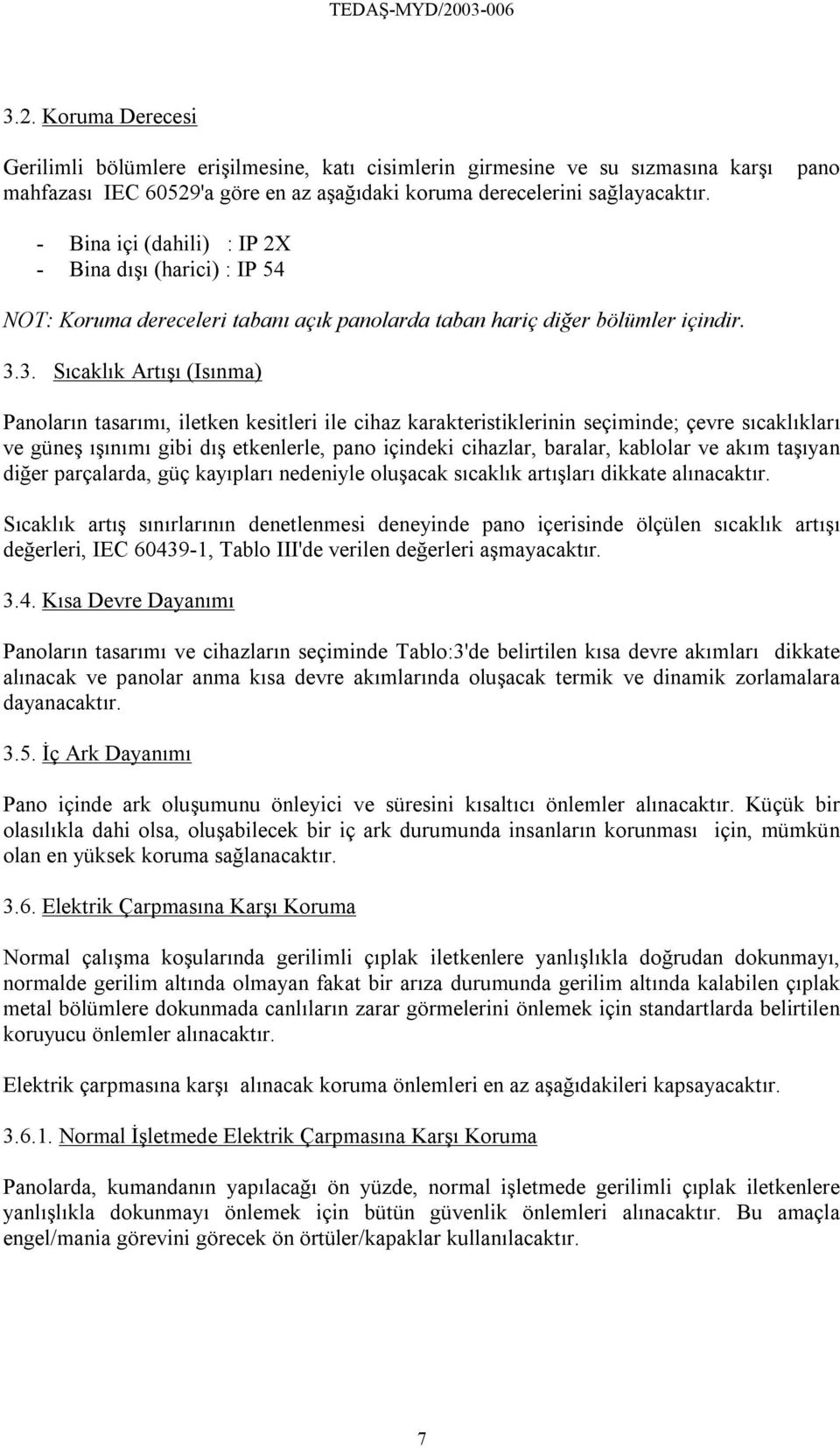 3. Sıcaklık Artışı (Isınma) Panoların tasarımı, iletken kesitleri ile cihaz karakteristiklerinin seçiminde; çevre sıcaklıkları ve güneş ışınımı gibi dış etkenlerle, pano içindeki cihazlar, baralar,