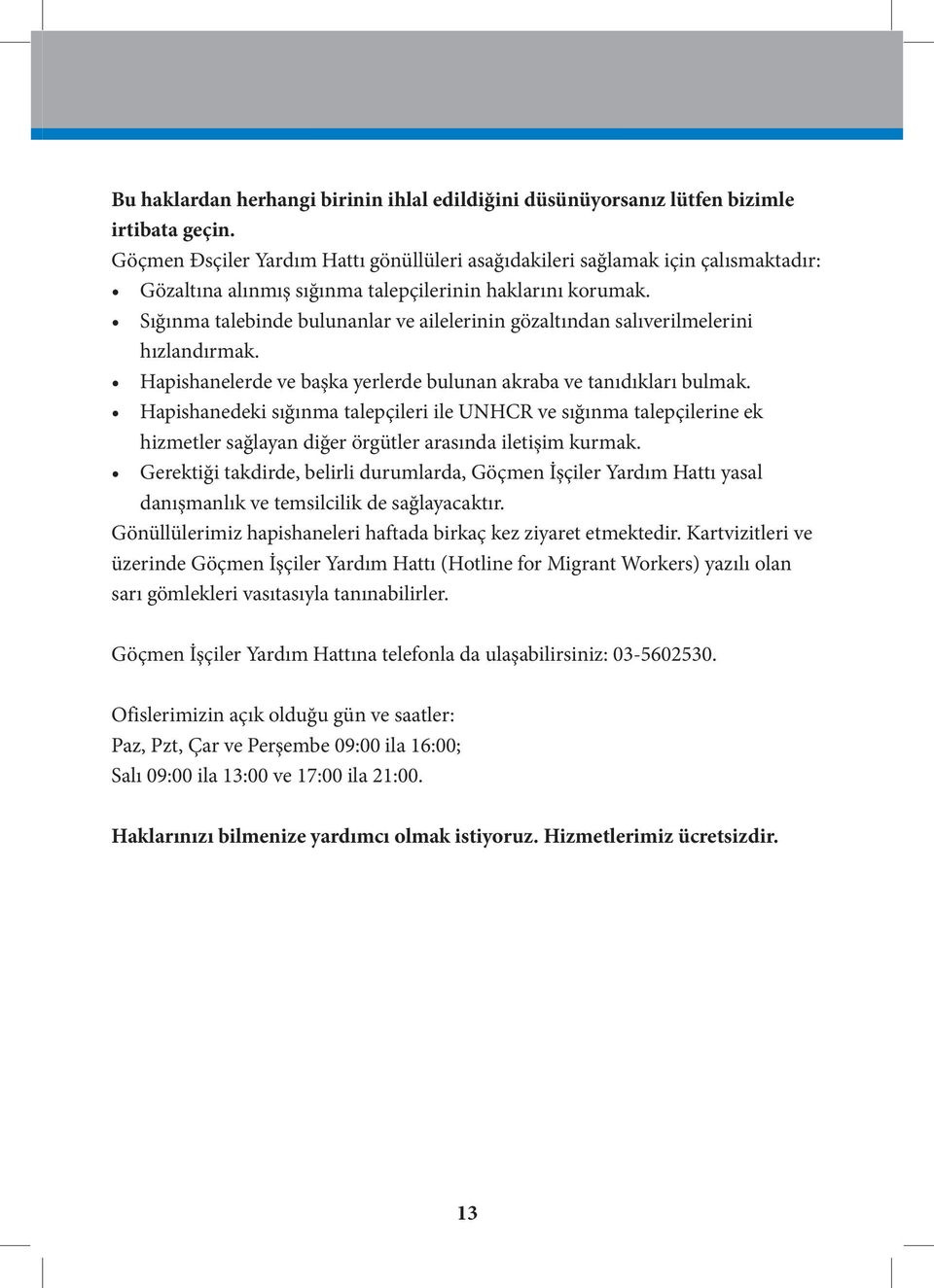 Sığınma talebinde bulunanlar ve ailelerinin gözaltından salıverilmelerini hızlandırmak. Hapishanelerde ve başka yerlerde bulunan akraba ve tanıdıkları bulmak.