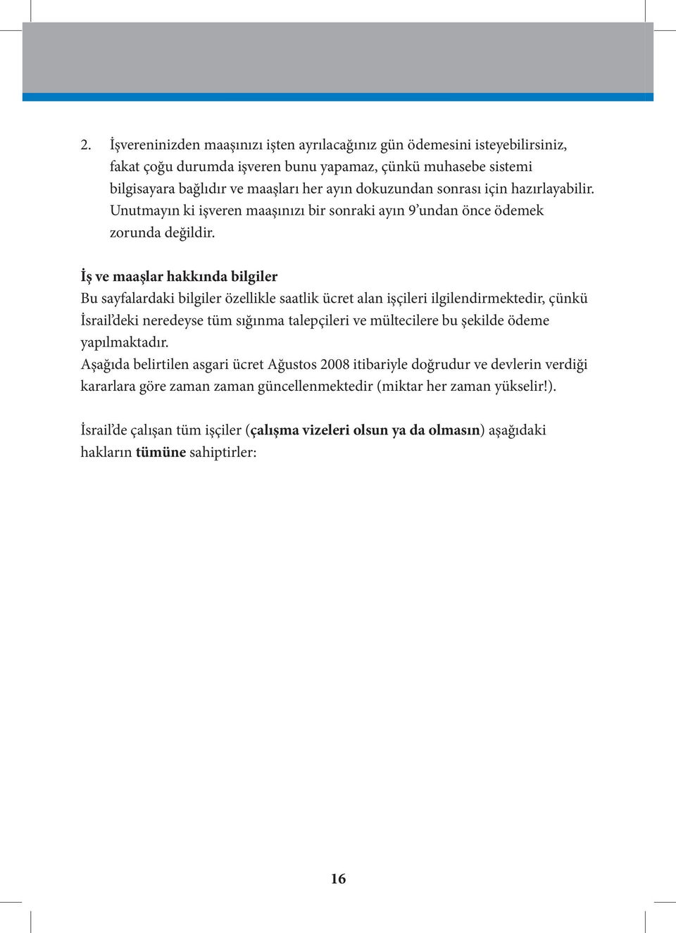 İş ve maaşlar hakkında bilgiler Bu sayfalardaki bilgiler özellikle saatlik ücret alan işçileri ilgilendirmektedir, çünkü İsrail deki neredeyse tüm sığınma talepçileri ve mültecilere bu şekilde ödeme