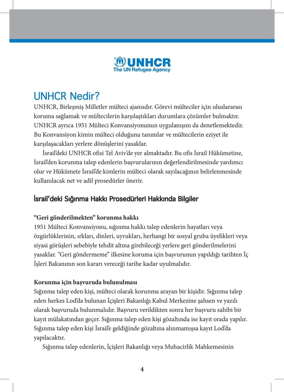 İsrail deki UNHCR ofisi Tel Aviv de yer almaktadır.