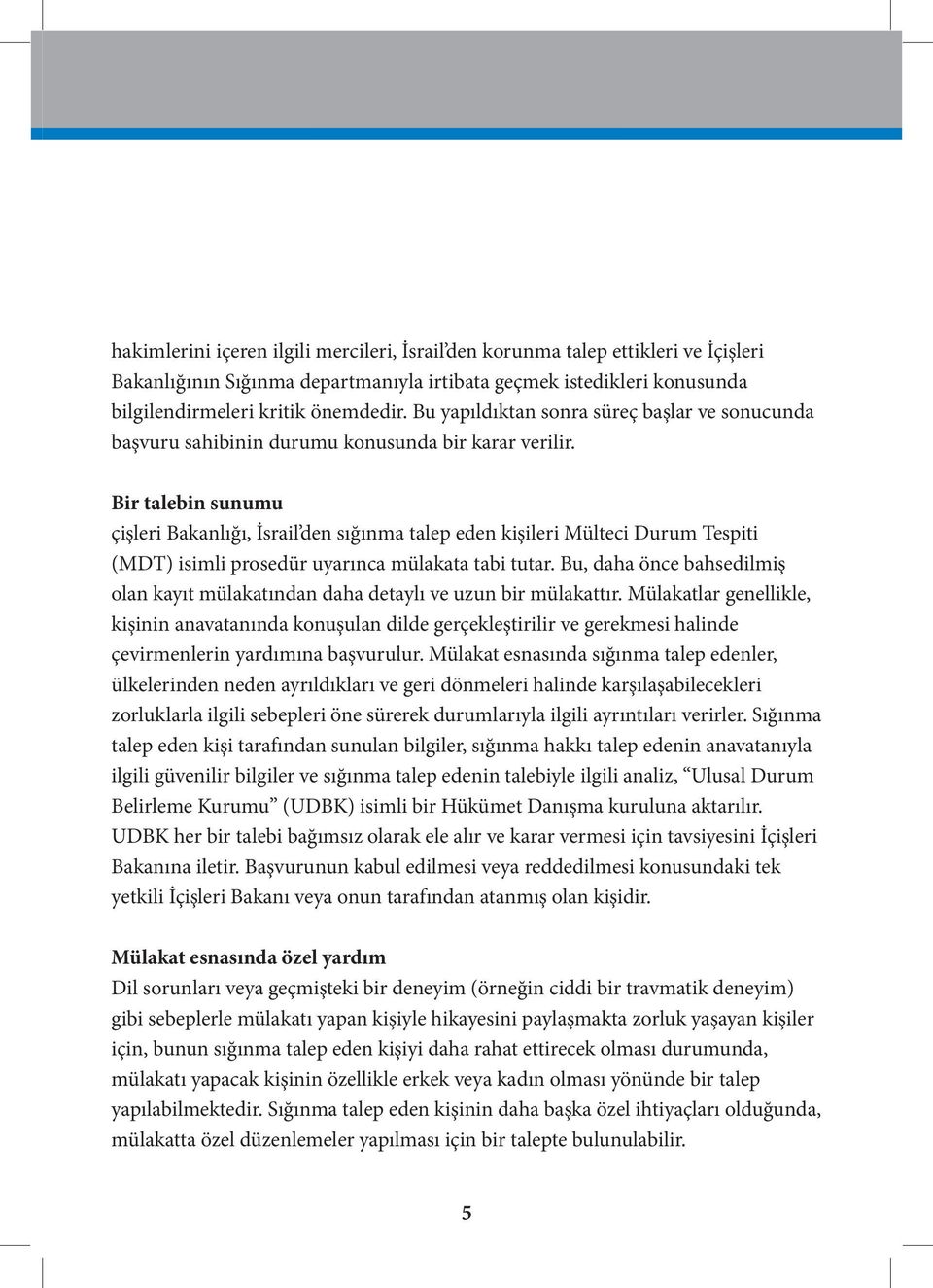 Bir talebin sunumu çişleri Bakanlığı, İsrail den sığınma talep eden kişileri Mülteci Durum Tespiti (MDT) isimli prosedür uyarınca mülakata tabi tutar.