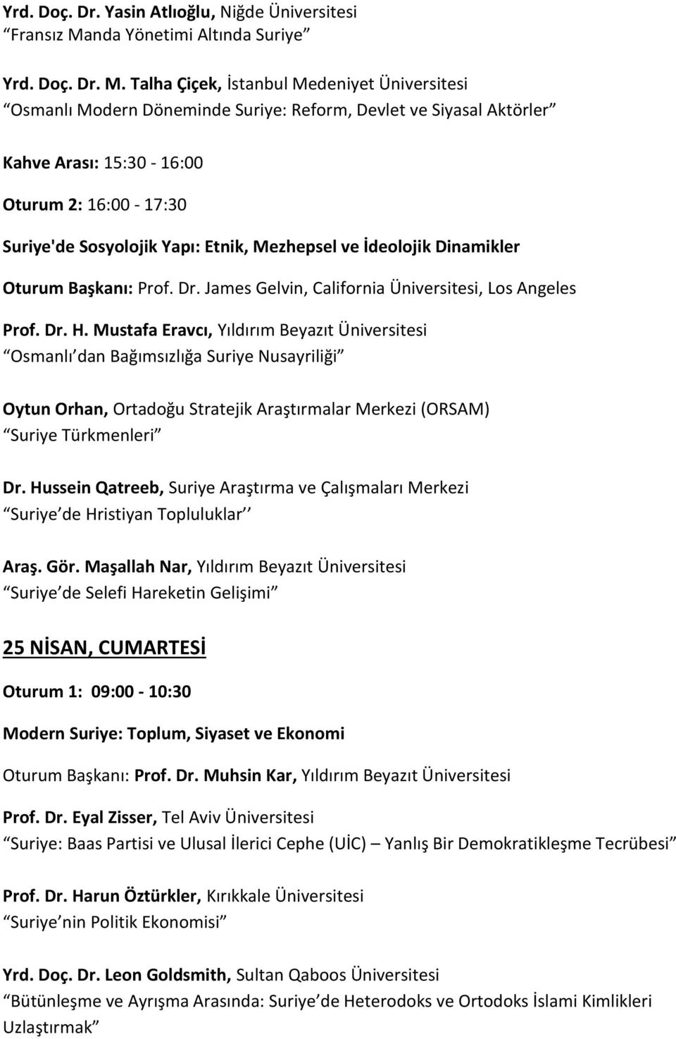 Talha Çiçek, İstanbul Medeniyet Üniversitesi Osmanlı Modern Döneminde Suriye: Reform, Devlet ve Siyasal Aktörler Kahve Arası: 15:30-16:00 Oturum 2: 16:00-17:30 Suriye'de Sosyolojik Yapı: Etnik,