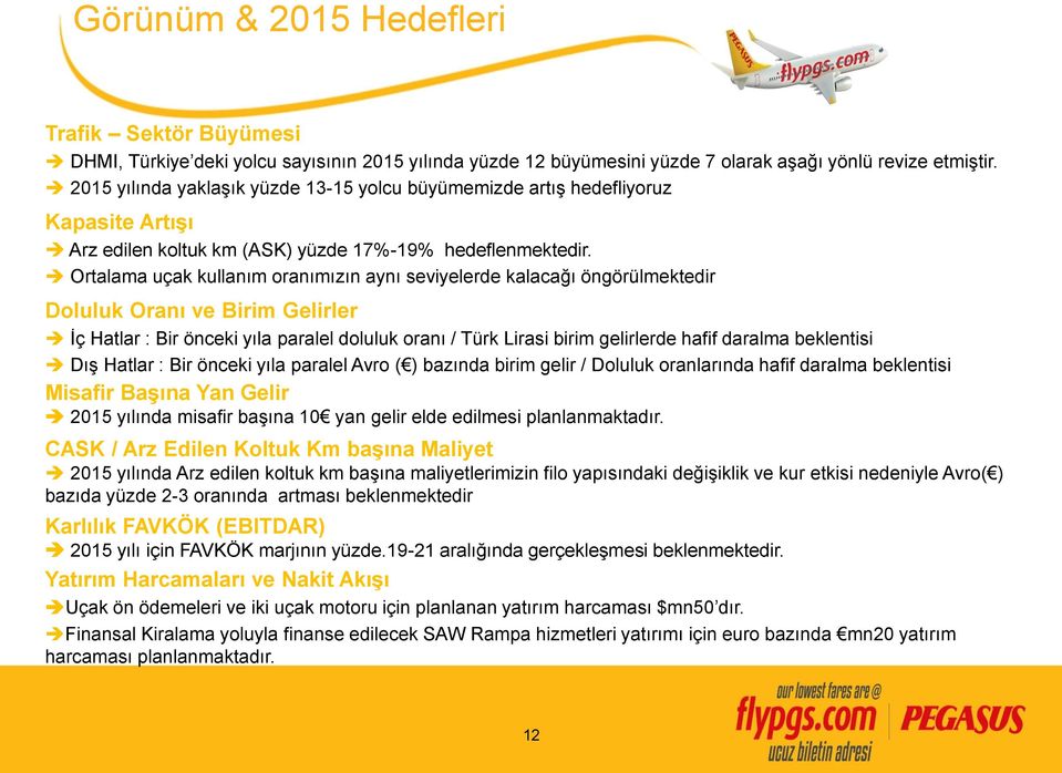 Ortalama uçak kullanım oranımızın aynı seviyelerde kalacağı öngörülmektedir Doluluk Oranı ve Birim Gelirler İç Hatlar : Bir önceki yıla paralel doluluk oranı / Türk Lirasi birim gelirlerde hafif