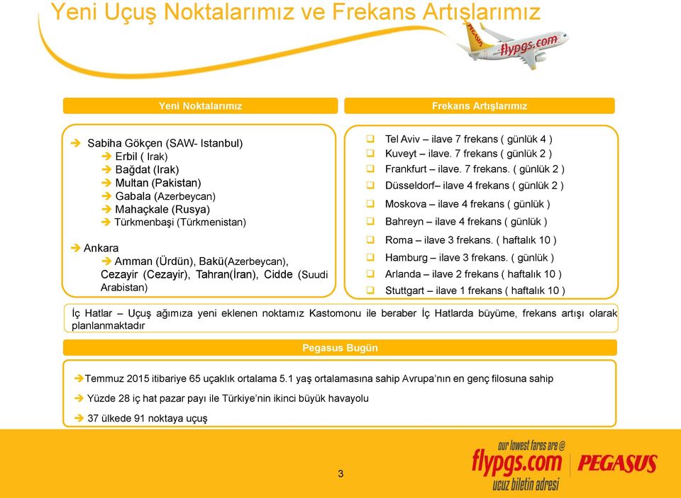 7 frekans ( günlük 2 ) Frankfurt ilave. 7 frekans. ( günlük 2 ) Düsseldorf ilave 4 frekans ( günlük 2 ) Moskova ilave 4 frekans ( günlük ) Bahreyn ilave 4 frekans ( günlük ) Roma ilave 3 frekans.