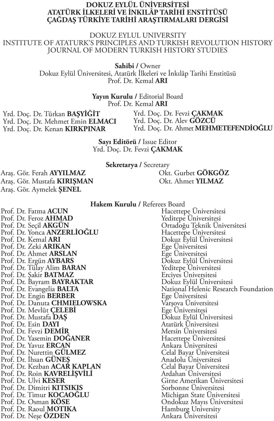 Doç. Dr. Kenan KIRKPINAR Yayın Kurulu / Editorial Board Prof. Dr. Kemal ARI Yrd. Doç. Dr. Fevzi ÇAKMAK Yrd. Doç. Dr. Alev GÖZCÜ Yrd. Doç. Dr. Ahmet MEHMETEFENDİOĞLU Sayı Editörü / Issue Editor Yrd.