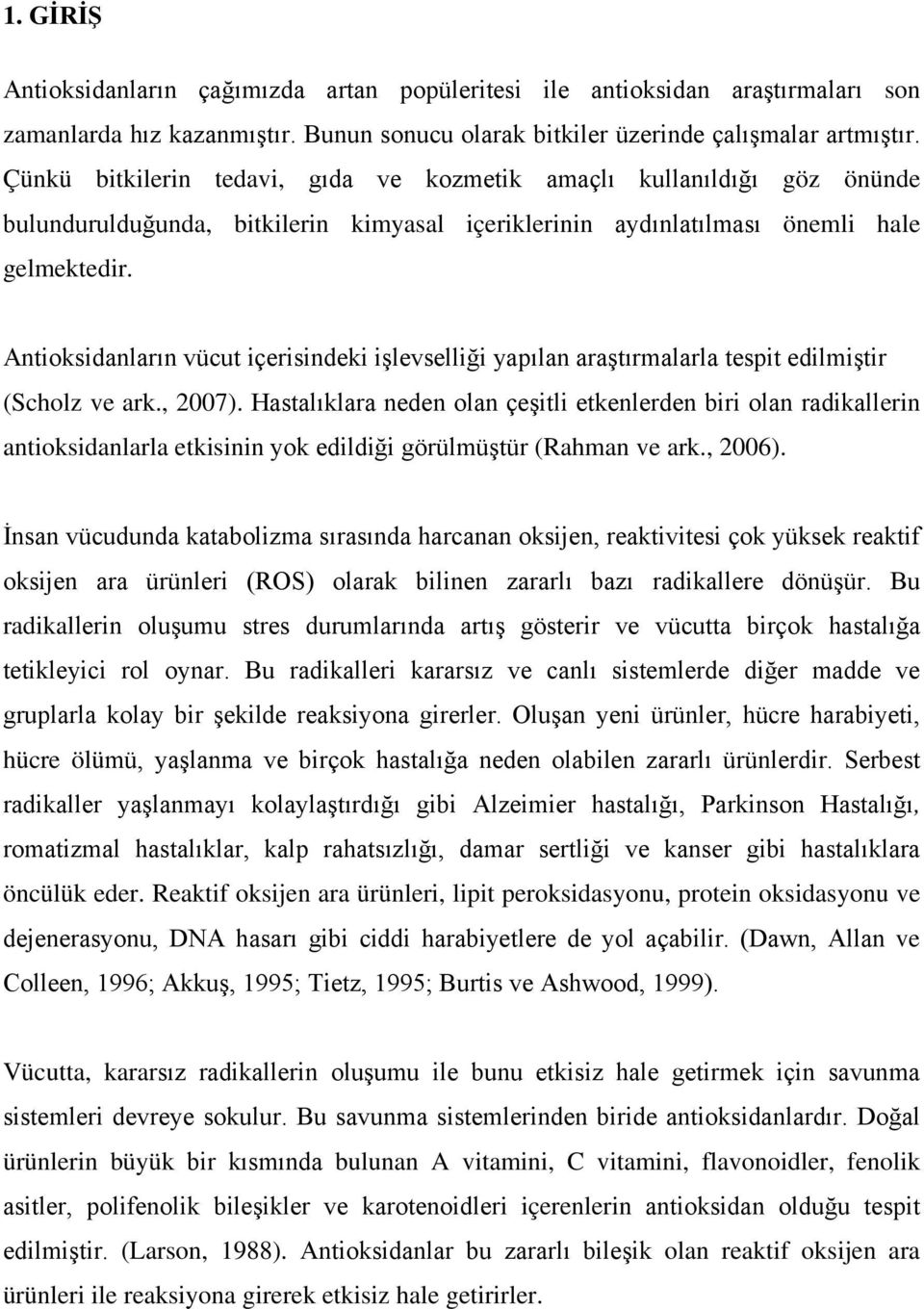 Antioksidanların vücut içerisindeki işlevselliği yapılan araştırmalarla tespit edilmiştir (Scholz ve ark., 2007).