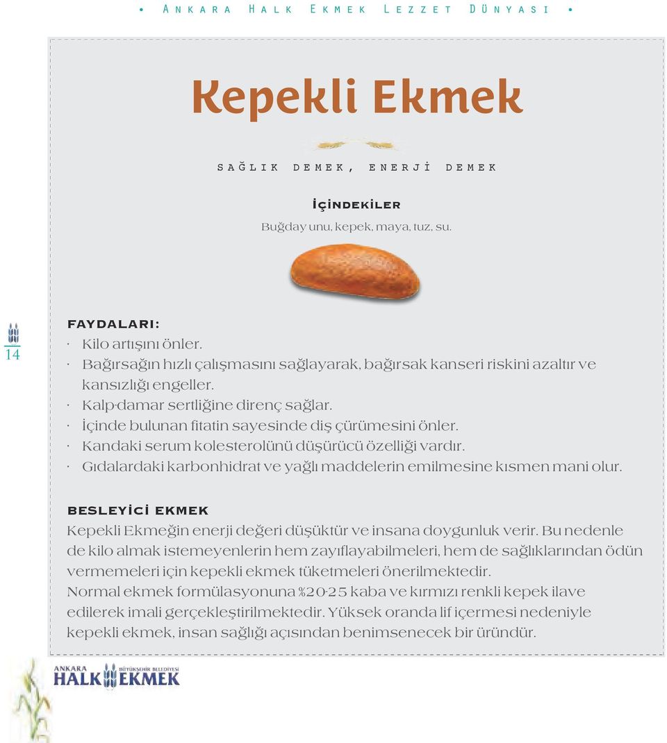 Kandaki serum kolesterolünü düşürücü özelliği vardır. Gıdalardaki karbonhidrat ve yağlı maddelerin emilmesine kısmen mani olur.