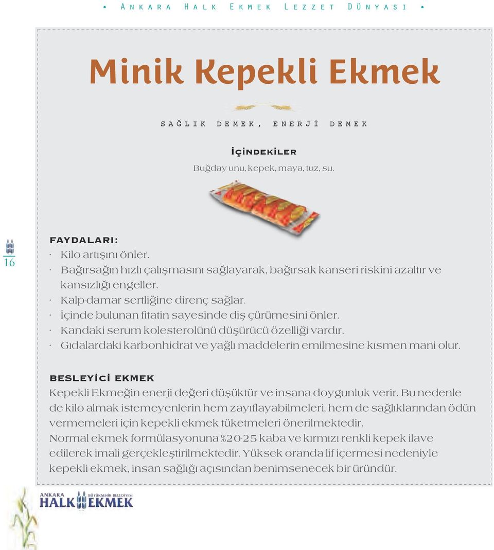 İçinde bulunan fitatin sayesinde diş çürümesini önler. Kandaki serum kolesterolünü düşürücü özelliği vardır. Gıdalardaki karbonhidrat ve yağlı maddelerin emilmesine kısmen mani olur.