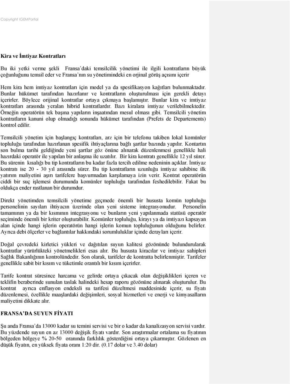 Böylece orijinal kontratlar ortaya çıkmaya başlamıştır. Bunlar kira ve imtiyaz kontratları arasında yeralan hibrid kontratlardır. Bazı kiralara imtiyaz verilebilmektedir.