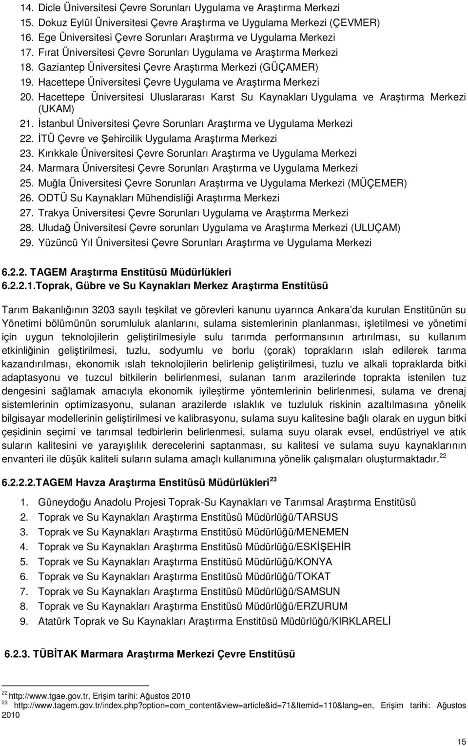 Hacettepe Üniversitesi Çevre Uygulama ve Araştırma Merkezi 20. Hacettepe Üniversitesi Uluslararası Karst Su Kaynakları Uygulama ve Araştırma Merkezi (UKAM) 21.