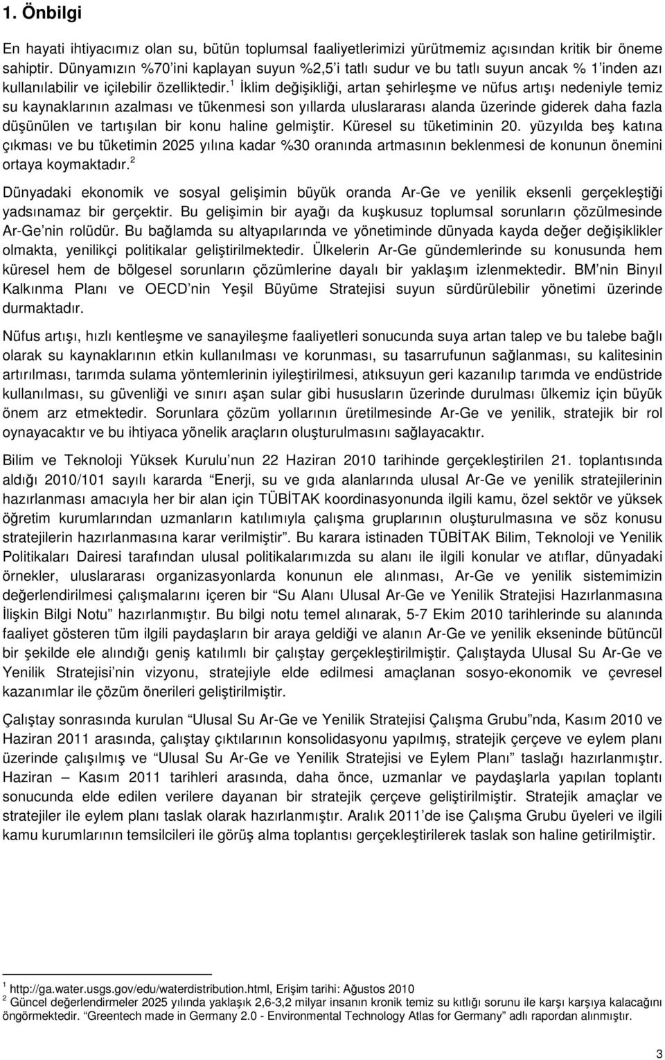 1 İklim değişikliği, artan şehirleşme ve nüfus artışı nedeniyle temiz su kaynaklarının azalması ve tükenmesi son yıllarda uluslararası alanda üzerinde giderek daha fazla düşünülen ve tartışılan bir