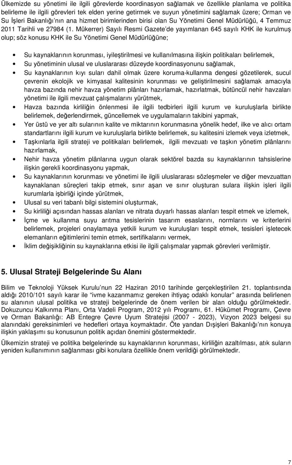 Mükerrer) Sayılı Resmi Gazete de yayımlanan 645 sayılı KHK ile kurulmuş olup; söz konusu KHK ile Su Yönetimi Genel Müdürlüğüne; Su kaynaklarının korunması, iyileştirilmesi ve kullanılmasına ilişkin