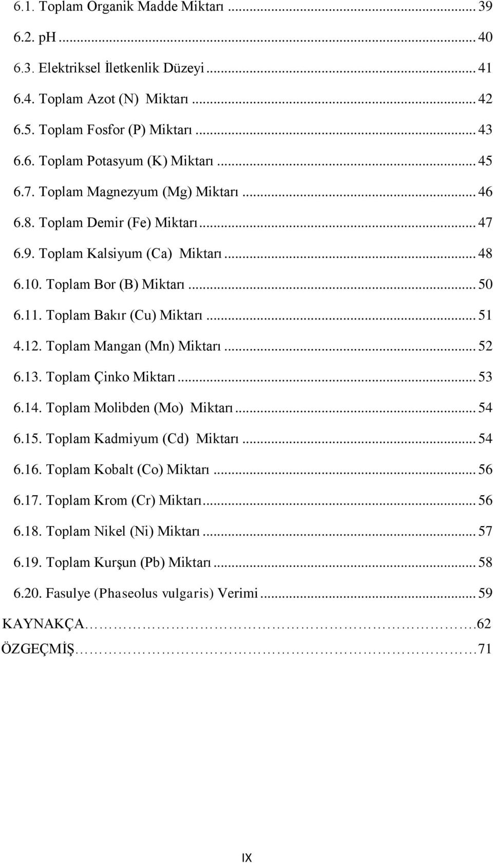 .. 51 4.12. Toplam Mangan (Mn) Miktarı... 52 6.13. Toplam Çinko Miktarı... 53 6.14. Toplam Molibden (Mo) Miktarı... 54 6.15. Toplam Kadmiyum (Cd) Miktarı... 54 6.16. Toplam Kobalt (Co) Miktarı.