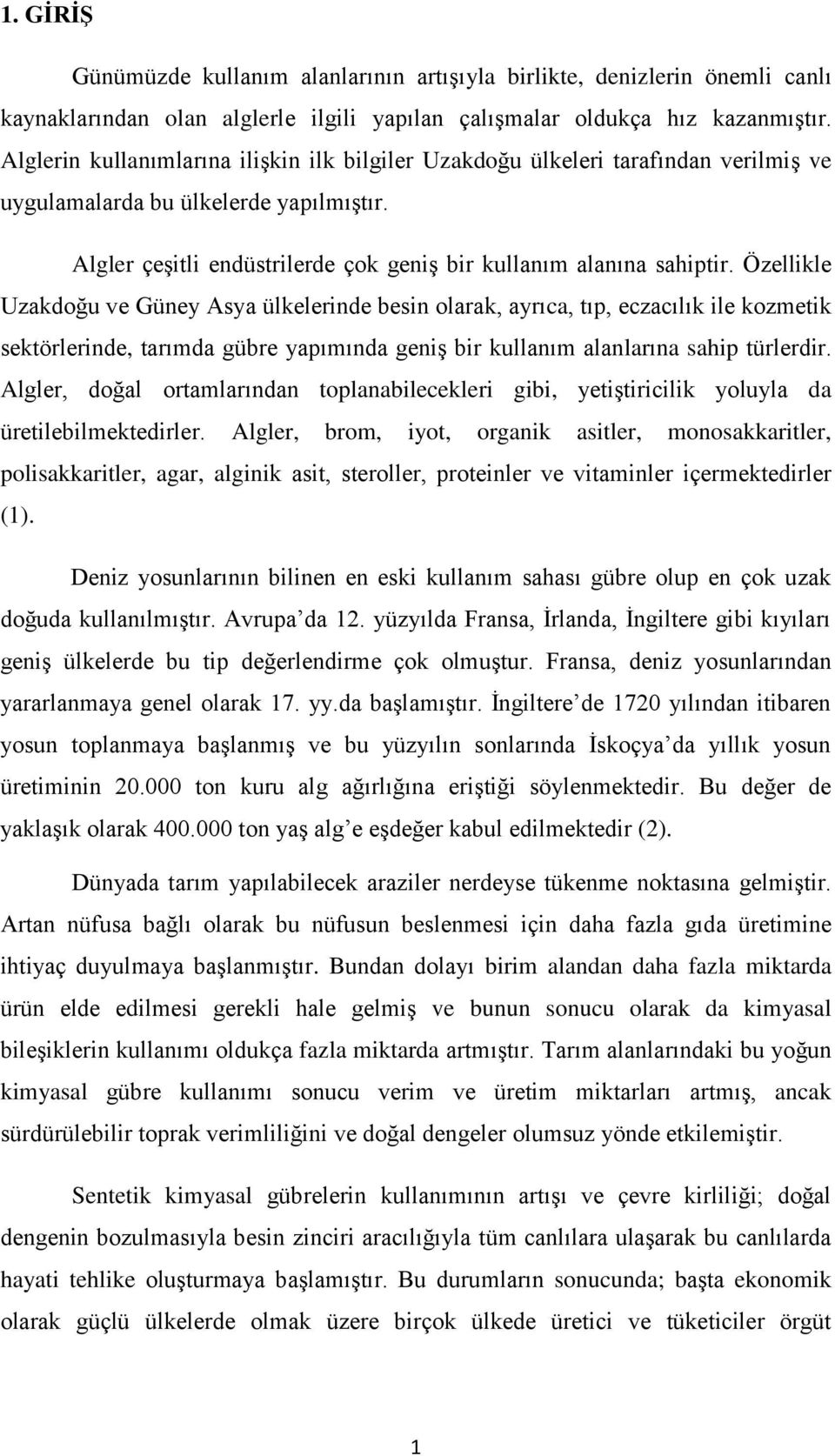 Özellikle Uzakdoğu ve Güney Asya ülkelerinde besin olarak, ayrıca, tıp, eczacılık ile kozmetik sektörlerinde, tarımda gübre yapımında geniş bir kullanım alanlarına sahip türlerdir.