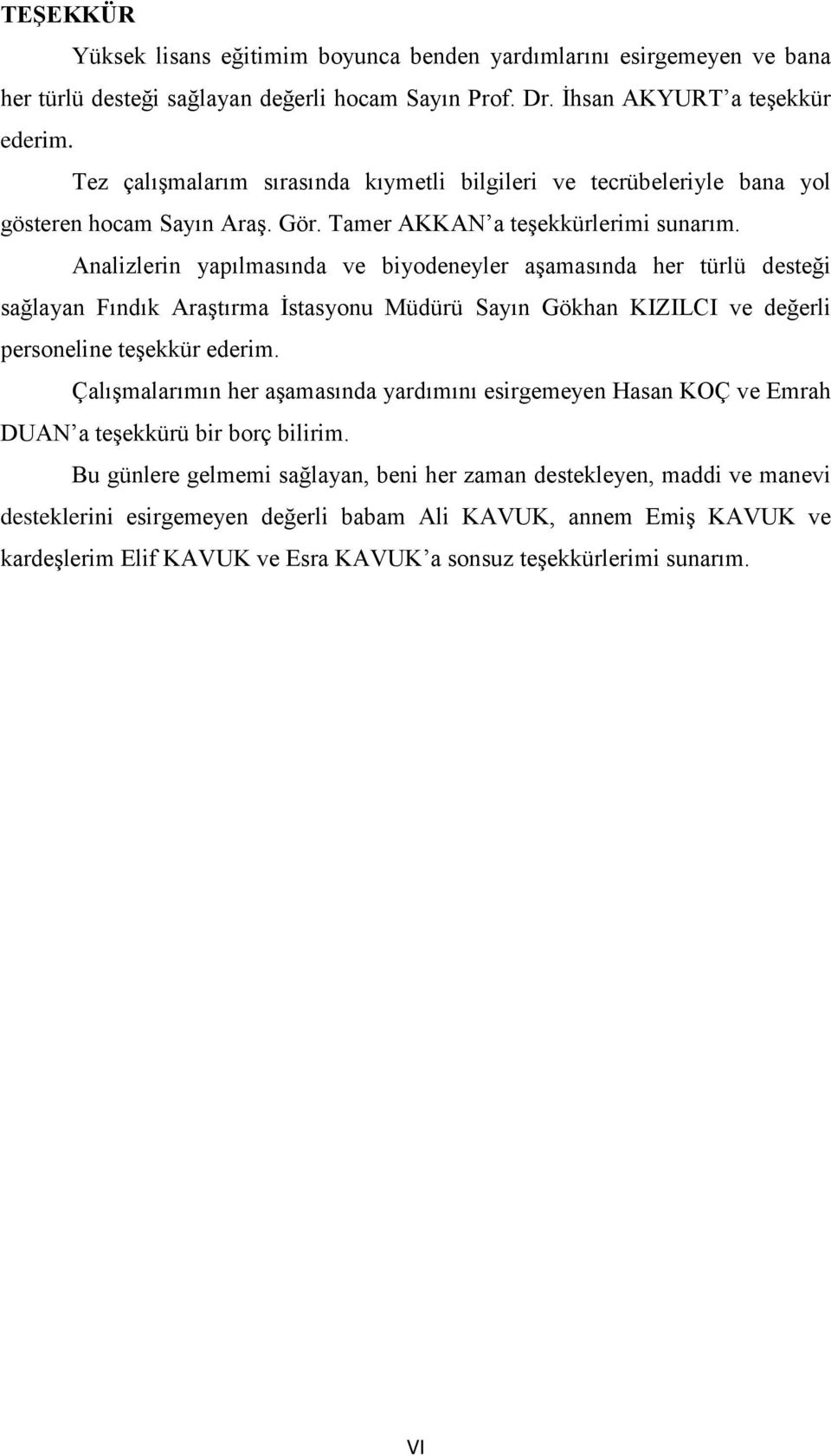 Analizlerin yapılmasında ve biyodeneyler aşamasında her türlü desteği sağlayan Fındık Araştırma İstasyonu Müdürü Sayın Gökhan KIZILCI ve değerli personeline teşekkür ederim.