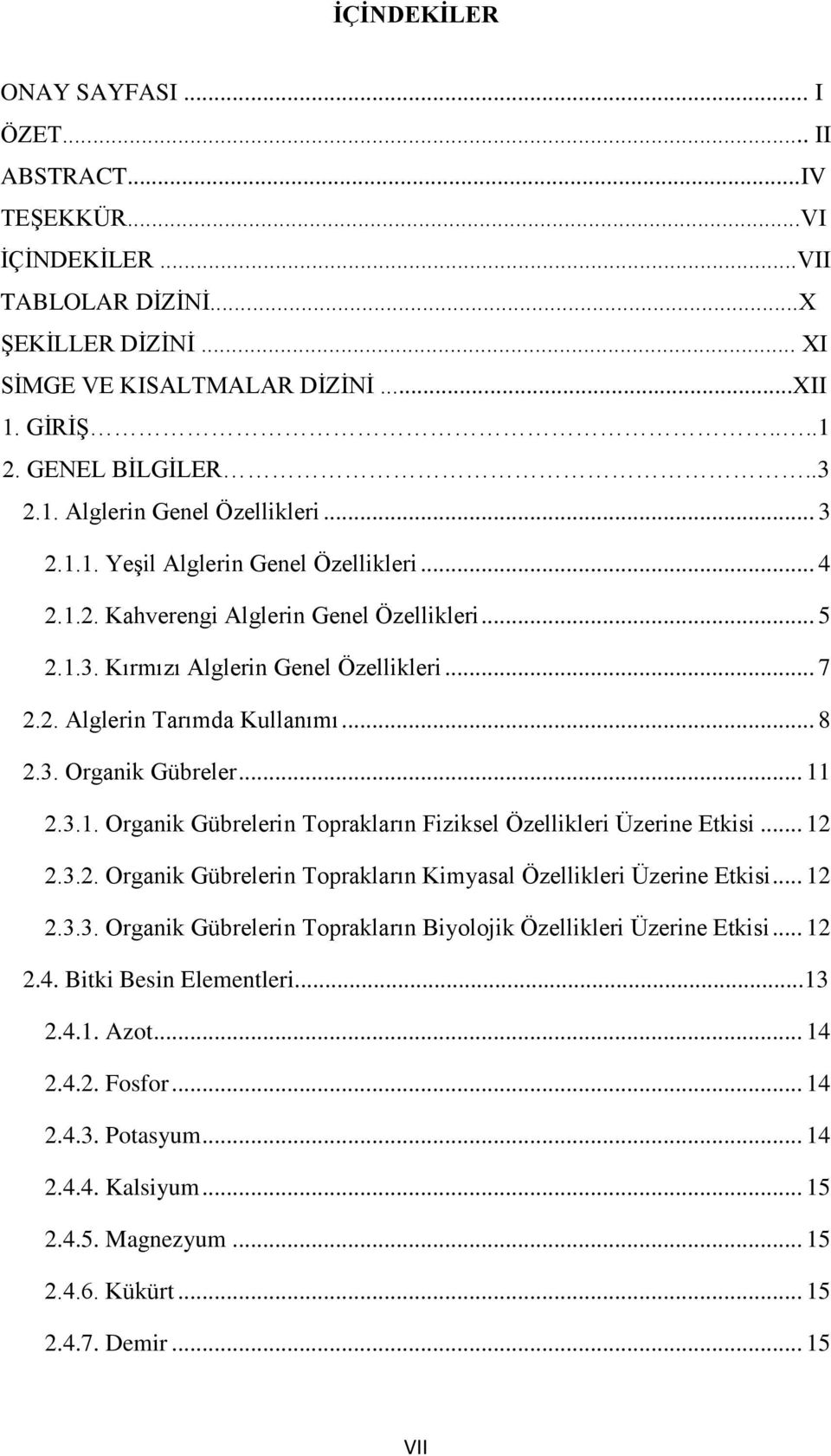 .. 8 2.3. Organik Gübreler... 11 2.3.1. Organik Gübrelerin Toprakların Fiziksel Özellikleri Üzerine Etkisi... 12 2.3.2. Organik Gübrelerin Toprakların Kimyasal Özellikleri Üzerine Etkisi... 12 2.3.3. Organik Gübrelerin Toprakların Biyolojik Özellikleri Üzerine Etkisi.