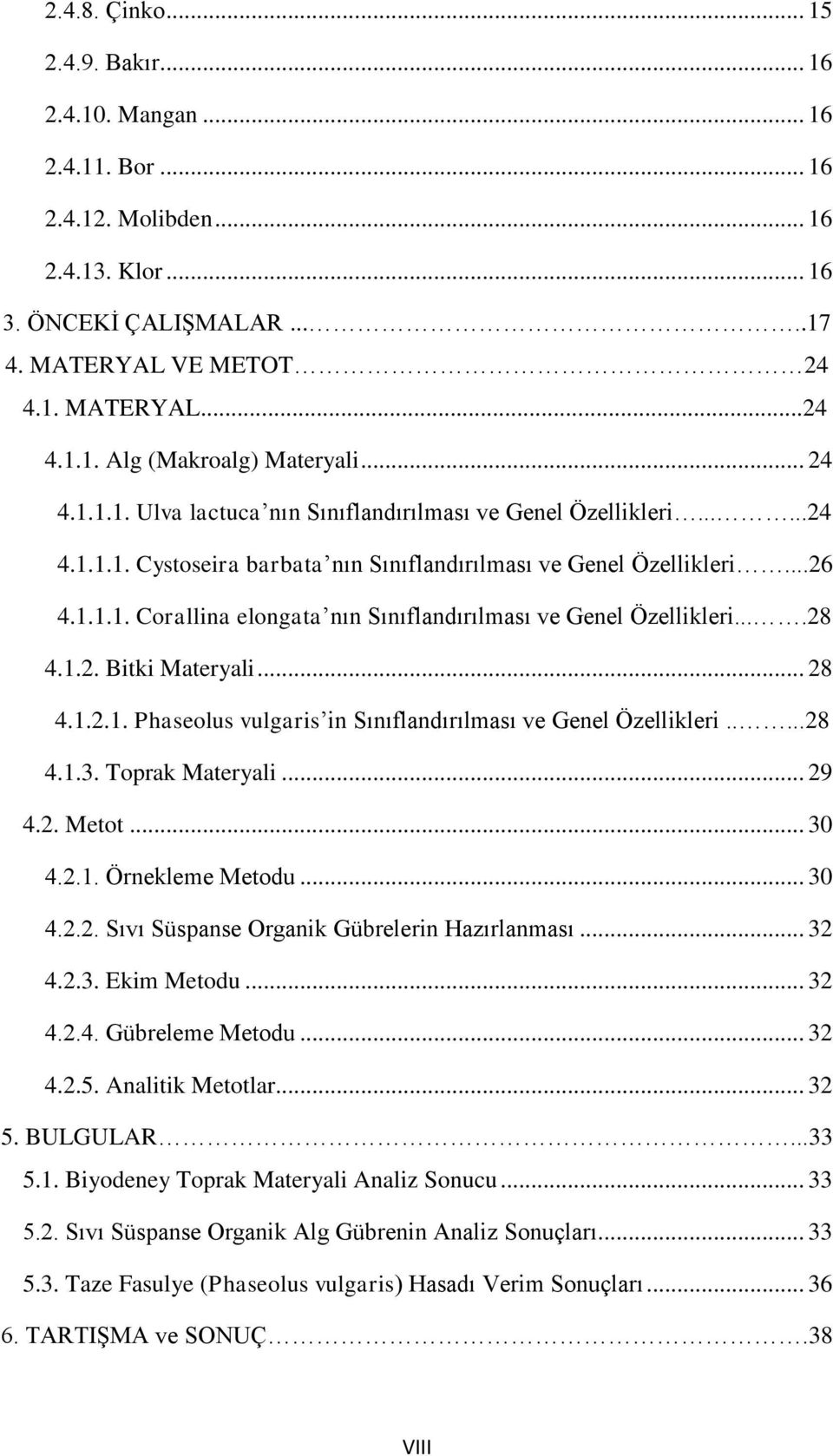 ...28 4.1.2. Bitki Materyali... 28 4.1.2.1. Phaseolus vulgaris in Sınıflandırılması ve Genel Özellikleri.....28 4.1.3. Toprak Materyali... 29 4.2. Metot... 30 4.2.1. Örnekleme Metodu... 30 4.2.2. Sıvı Süspanse Organik Gübrelerin Hazırlanması.