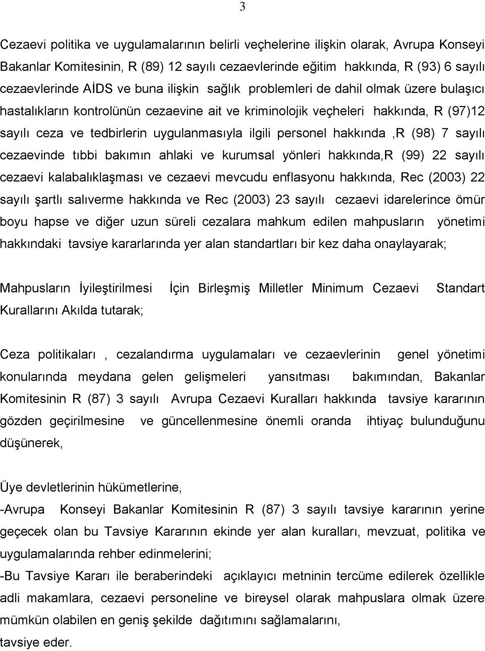 personel hakkında,r (98) 7 sayılı cezaevinde tıbbi bakımın ahlaki ve kurumsal yönleri hakkında,r (99) 22 sayılı cezaevi kalabalıklaşması ve cezaevi mevcudu enflasyonu hakkında, Rec (2003) 22 sayılı