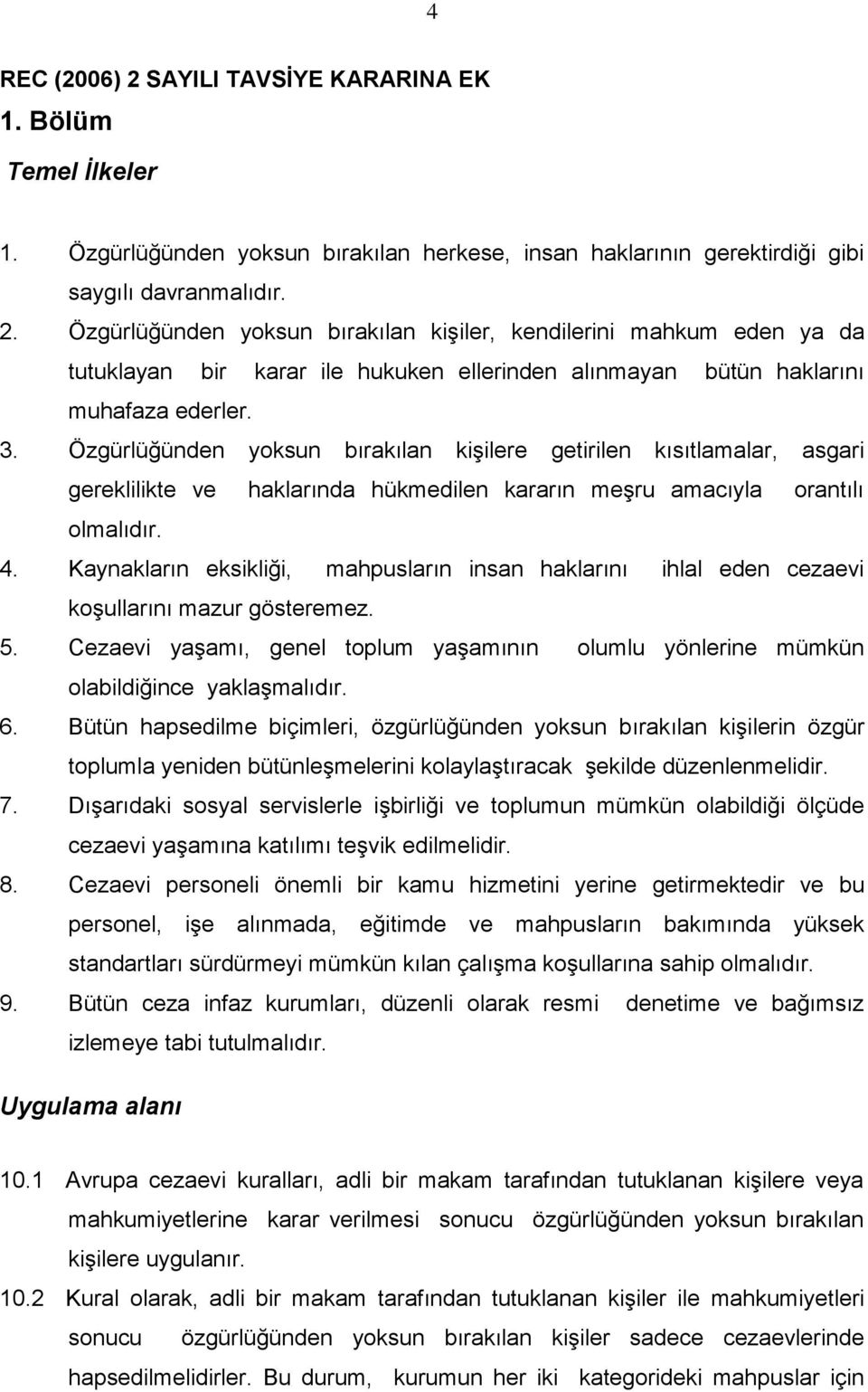 Kaynakların eksikliği, mahpusların insan haklarını ihlal eden cezaevi koşullarını mazur gösteremez. 5. Cezaevi yaşamı, genel toplum yaşamının olumlu yönlerine mümkün olabildiğince yaklaşmalıdır. 6.