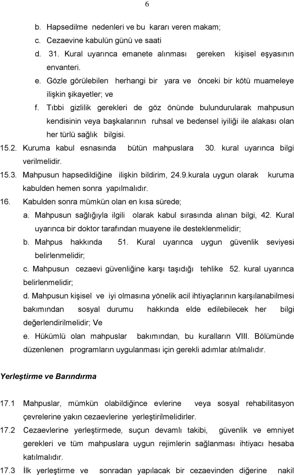 Tıbbi gizlilik gerekleri de göz önünde bulundurularak mahpusun kendisinin veya başkalarının ruhsal ve bedensel iyiliği ile alakası olan her türlü sağlık bilgisi. 15.2.