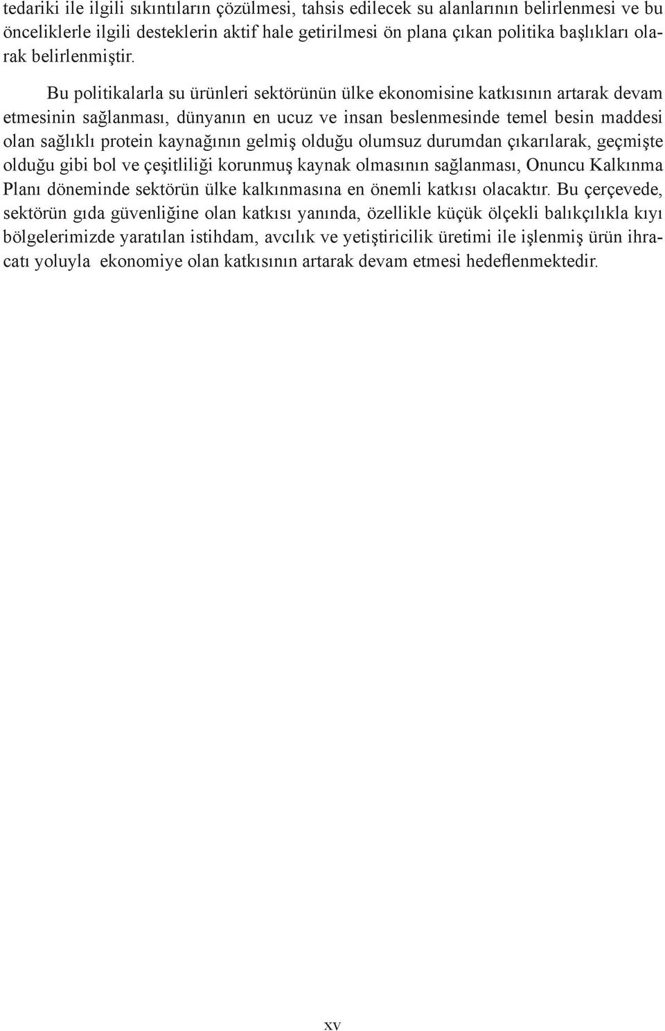 Bu politikalarla su ürünleri sektörünün ülke ekonomisine katkısının artarak devam etmesinin sağlanması, dünyanın en ucuz ve insan beslenmesinde temel besin maddesi olan sağlıklı protein kaynağının