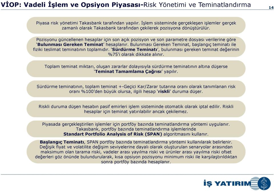 14 Pozisyonu güncellenen hesaplar için son açık pozisyon ve son parametre dosyası verilerine göre Bulunması Gereken Teminat hesaplanır.